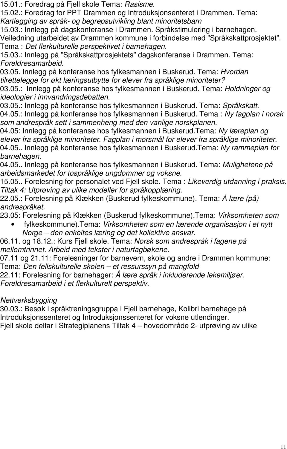 Tema : Det flerkulturelle perspektivet i barnehagen. 15.03.: Innlegg på Språkskattprosjektets dagskonferanse i Drammen. Tema: Foreldresamarbeid. 03.05.
