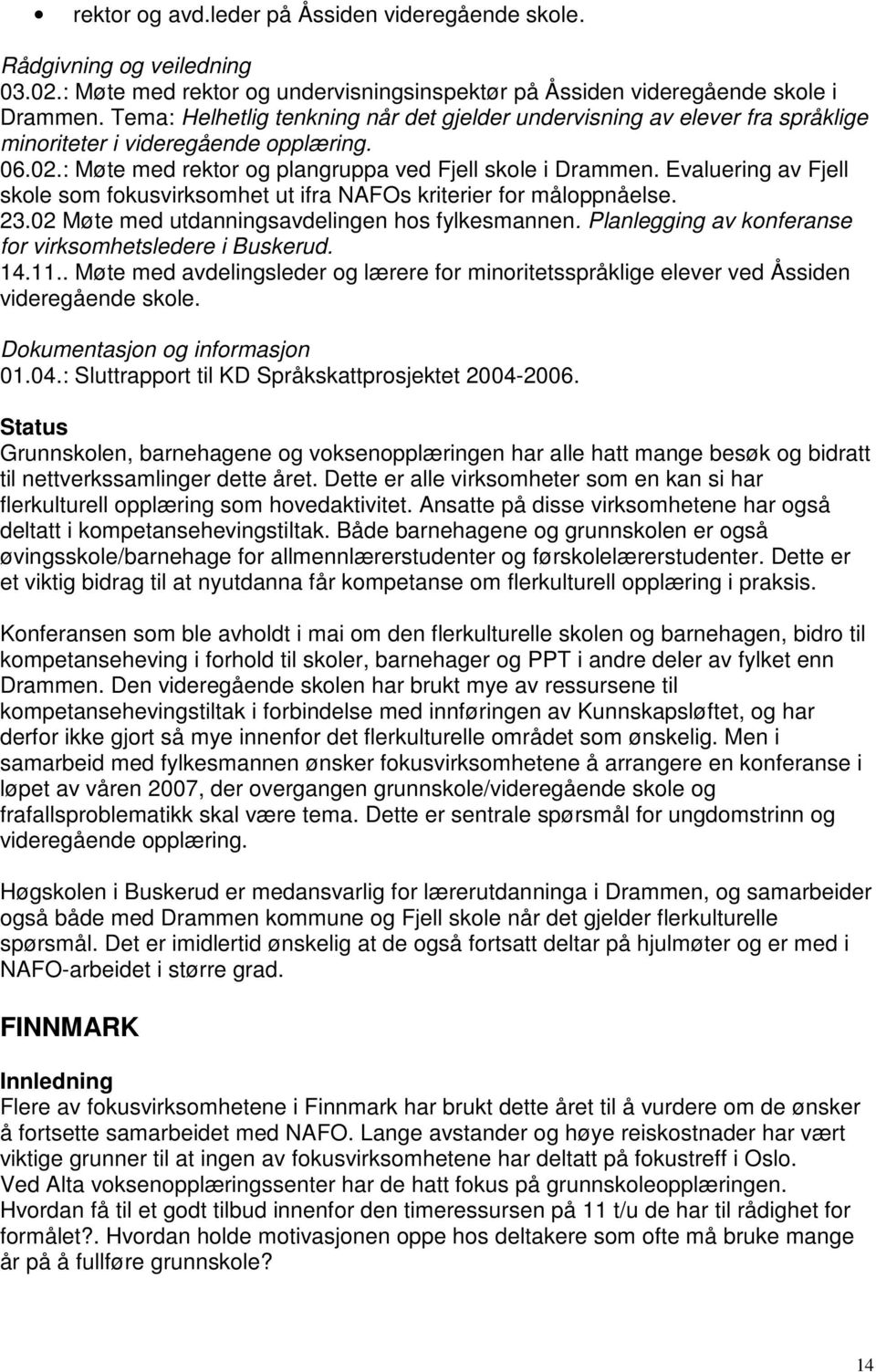 Evaluering av Fjell skole som fokusvirksomhet ut ifra NAFOs kriterier for måloppnåelse. 23.02 Møte med utdanningsavdelingen hos fylkesmannen.