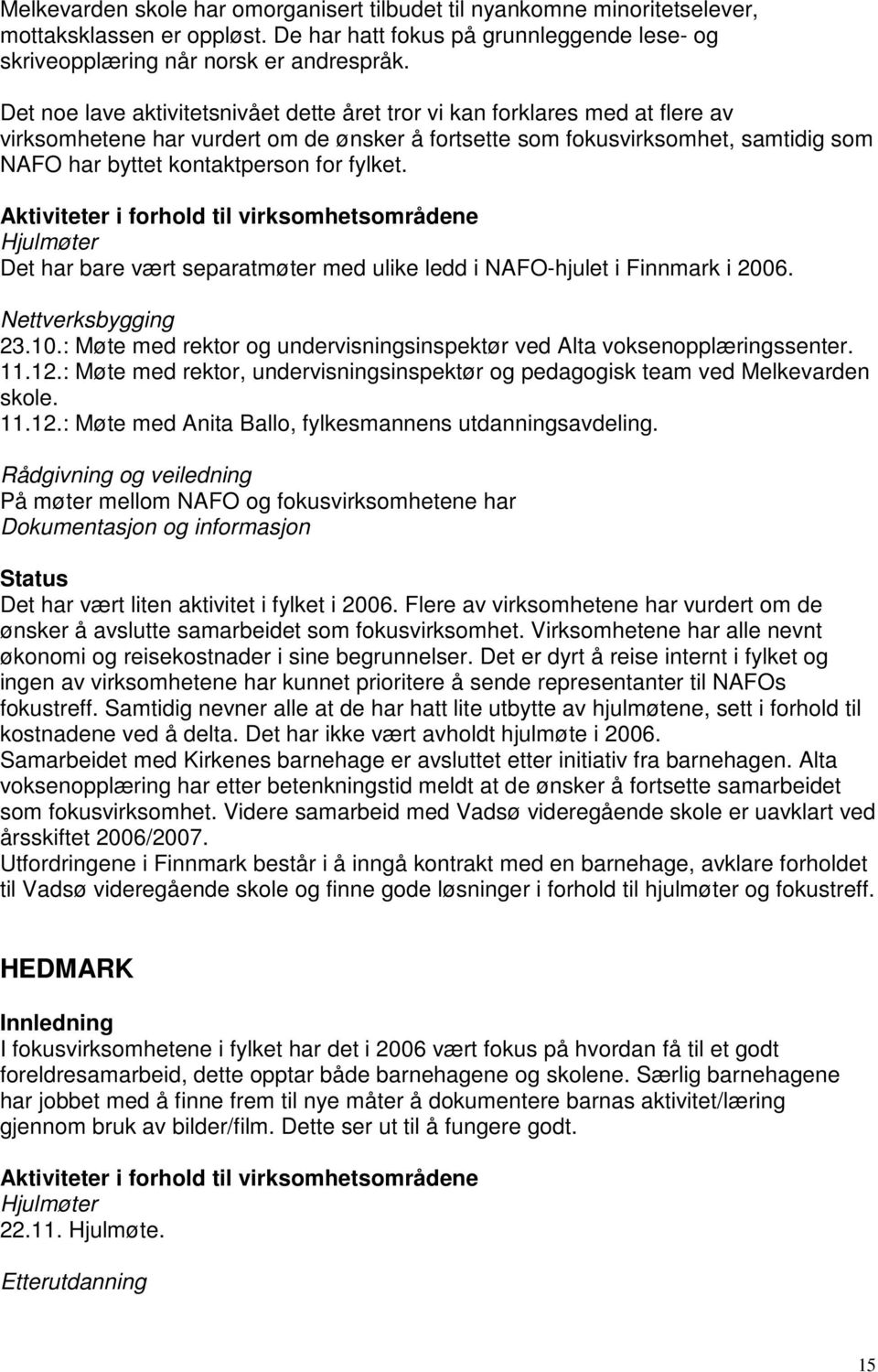 fylket. Aktiviteter i forhold til virksomhetsområdene Hjulmøter Det har bare vært separatmøter med ulike ledd i NAFO-hjulet i Finnmark i 2006. Nettverksbygging 23.10.