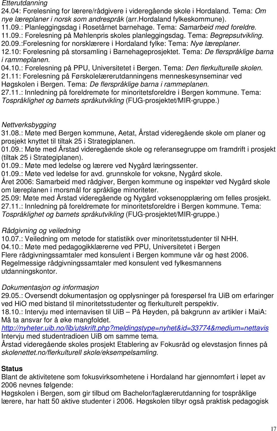 12.10: Forelesning på storsamling i Barnehageprosjektet. Tema: De flerspråklige barna i rammeplanen. 04.10.: Forelesning på PPU, Universitetet i Bergen. Tema: Den flerkulturelle skolen. 21.