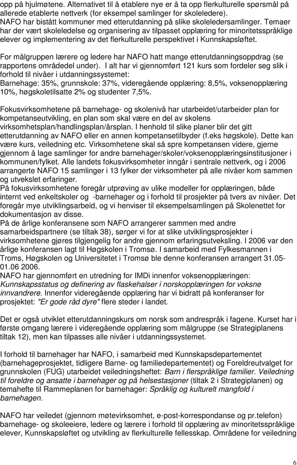 Temaer har der vært skoleledelse og organisering av tilpasset opplæring for minoritetsspråklige elever og implementering av det flerkulturelle perspektivet i Kunnskapsløftet.