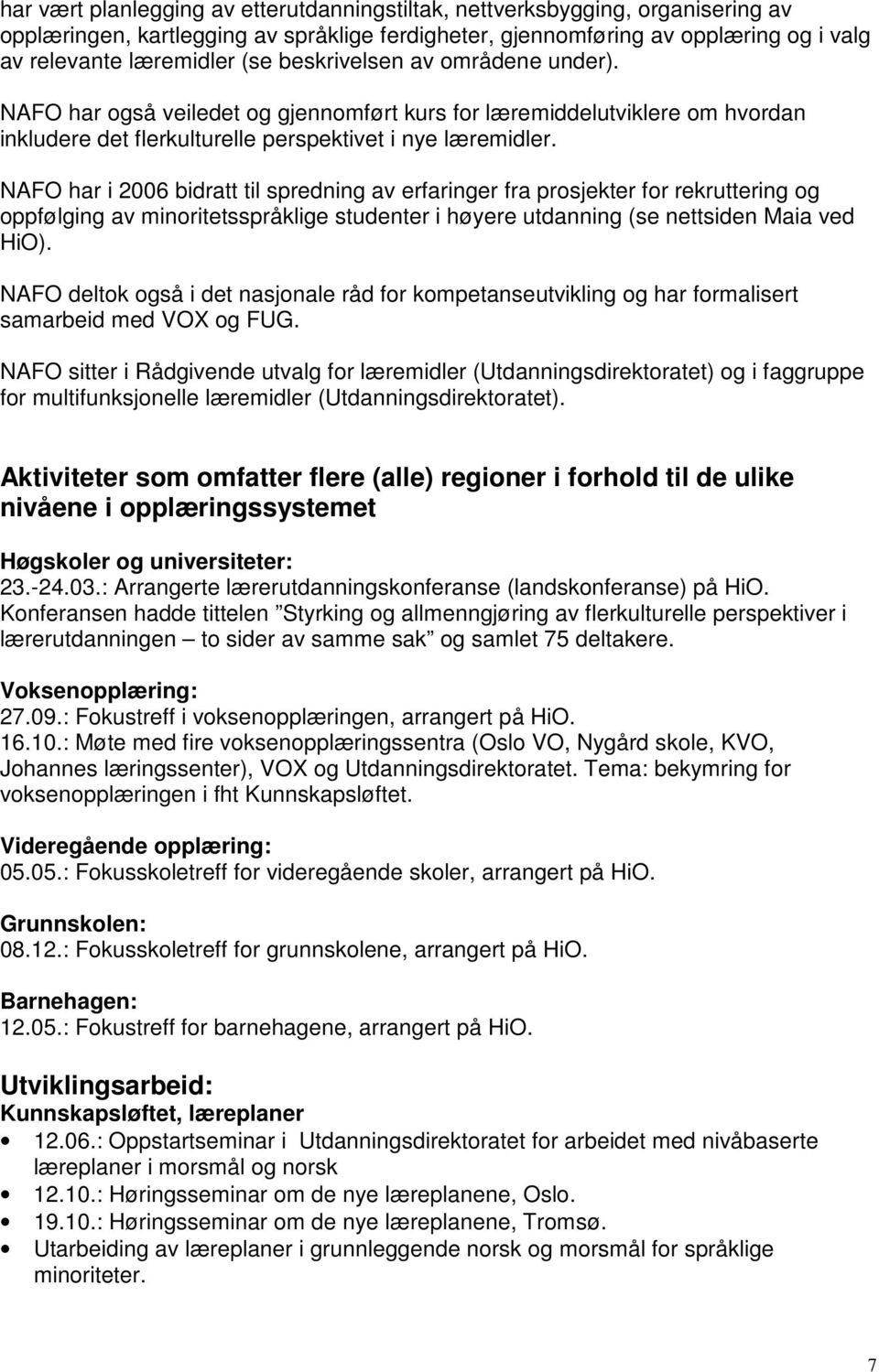 NAFO har i 2006 bidratt til spredning av erfaringer fra prosjekter for rekruttering og oppfølging av minoritetsspråklige studenter i høyere utdanning (se nettsiden Maia ved HiO).