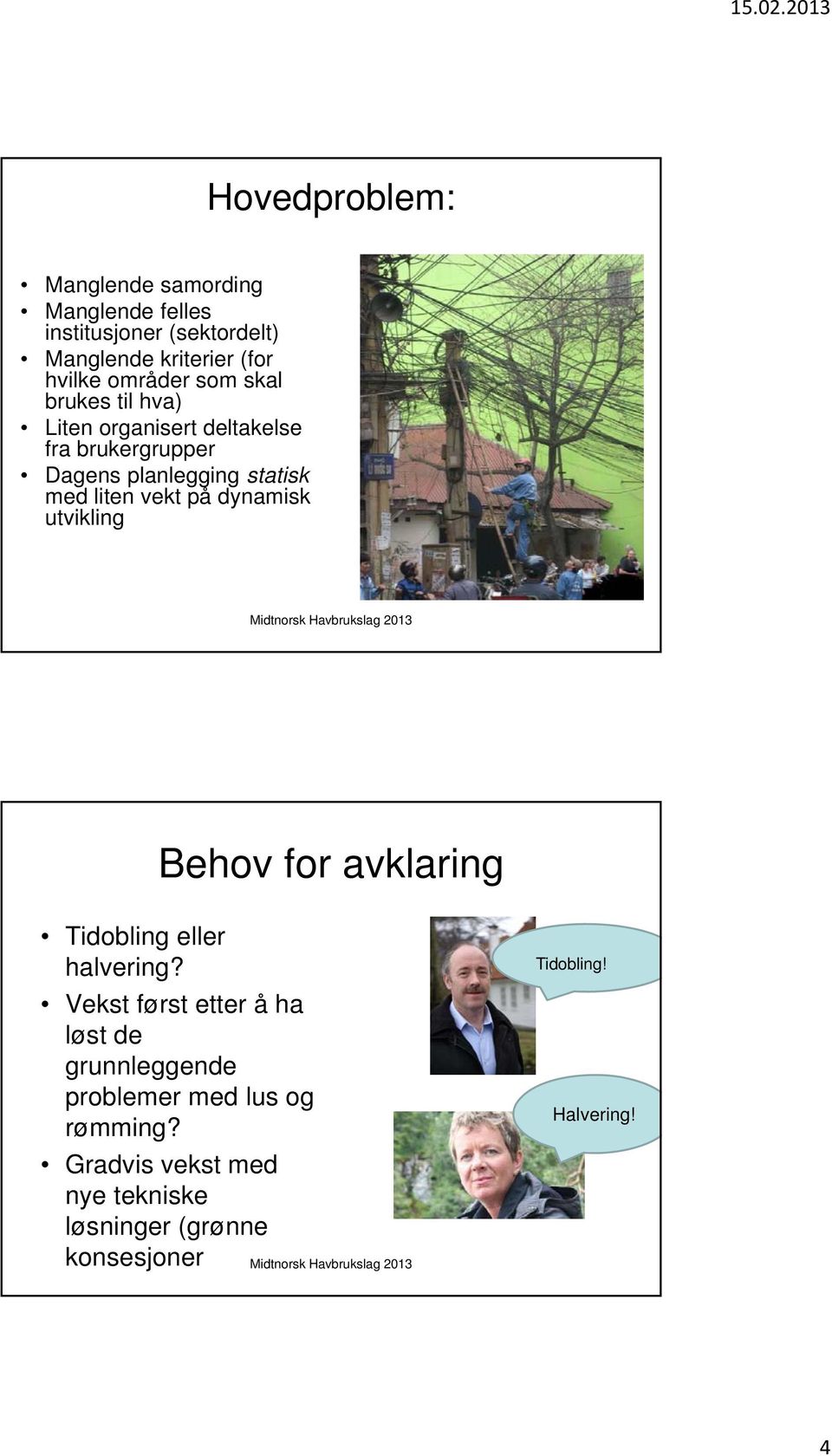 liten vekt på dynamisk utvikling Behov for avklaring Tidobling eller halvering?