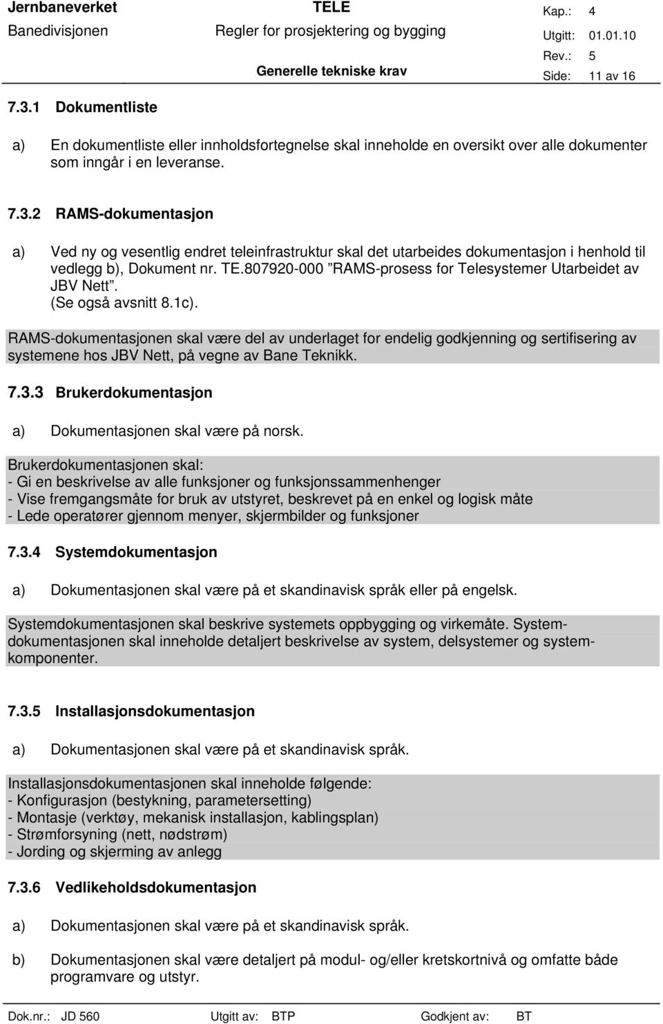 RAMS-dokumentasjonen skal være del av underlaget for endelig godkjenning og sertifisering av systemene hos JBV Nett, på vegne av Bane Teknikk. 7.3.