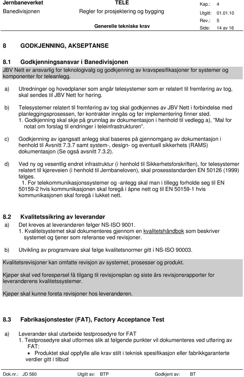 a) Utredninger og hovedplaner som angår telesystemer som er relatert til fremføring av tog, skal sendes til JBV Nett for høring.