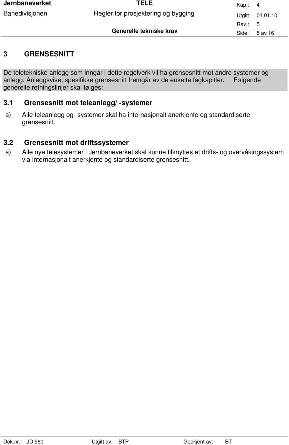 1 Grensesnitt mot teleanlegg/ -systemer a) Alle teleanlegg og -systemer skal ha internasjonalt anerkjente og standardiserte grensesnitt. 3.