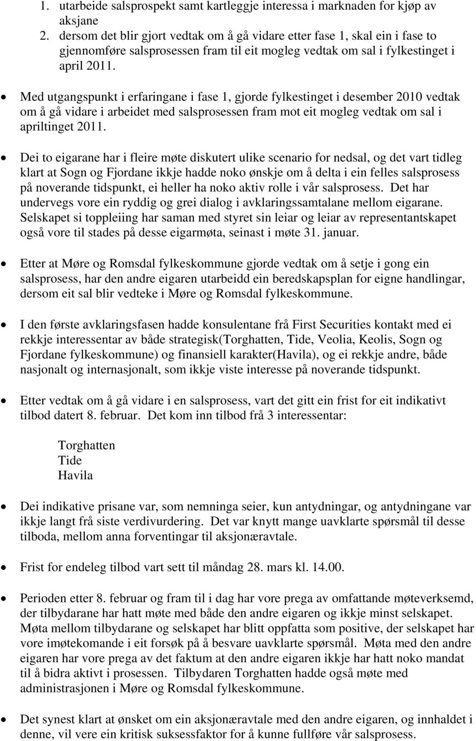 Med utgangspunkt i erfaringane i fase 1, gjorde fylkestinget i desember 2010 vedtak om å gå vidare i arbeidet med salsprosessen fram mot eit mogleg vedtak om sal i apriltinget 2011.