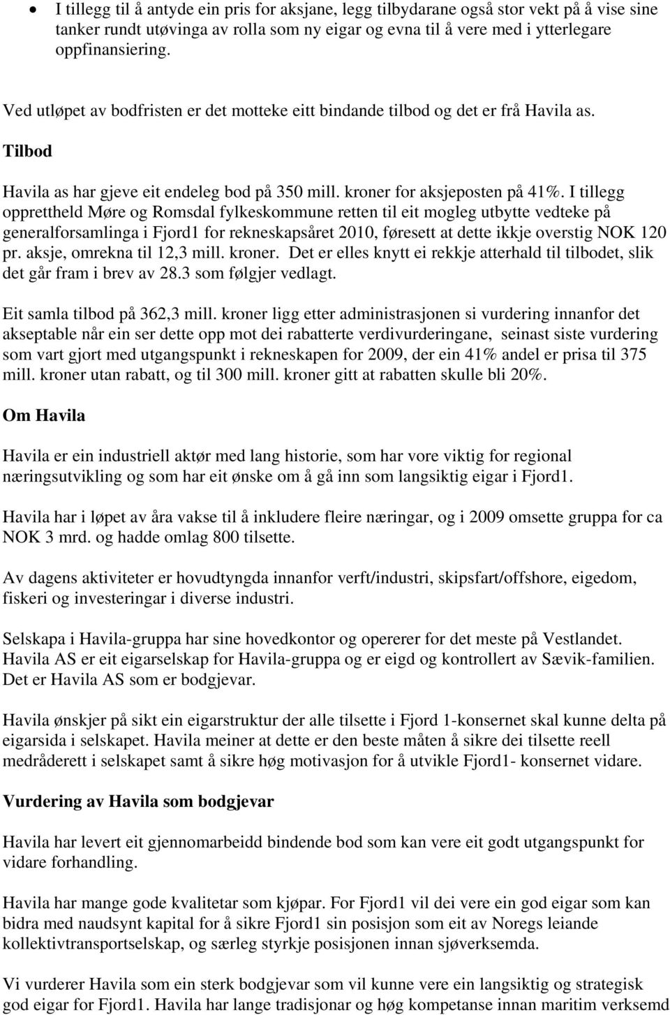 I tillegg opprettheld Møre og Romsdal fylkeskommune retten til eit mogleg utbytte vedteke på generalforsamlinga i Fjord1 for rekneskapsåret 2010, føresett at dette ikkje overstig NOK 120 pr.