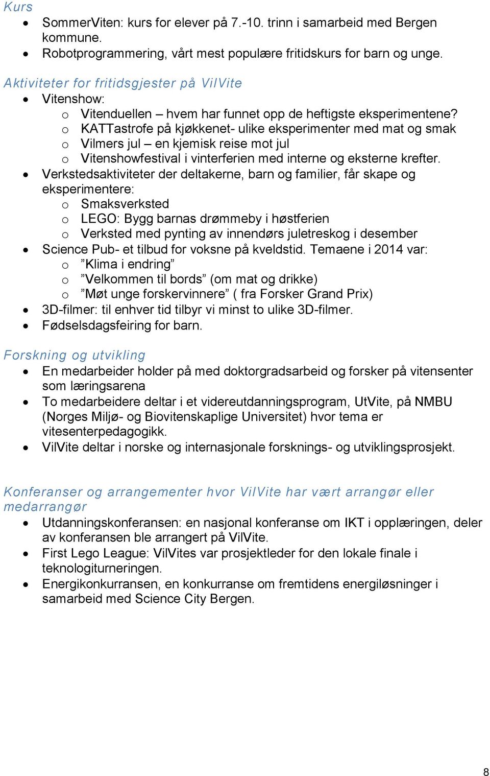 o KATTastrofe på kjøkkenet- ulike eksperimenter med mat og smak o Vilmers jul en kjemisk reise mot jul o Vitenshowfestival i vinterferien med interne og eksterne krefter.