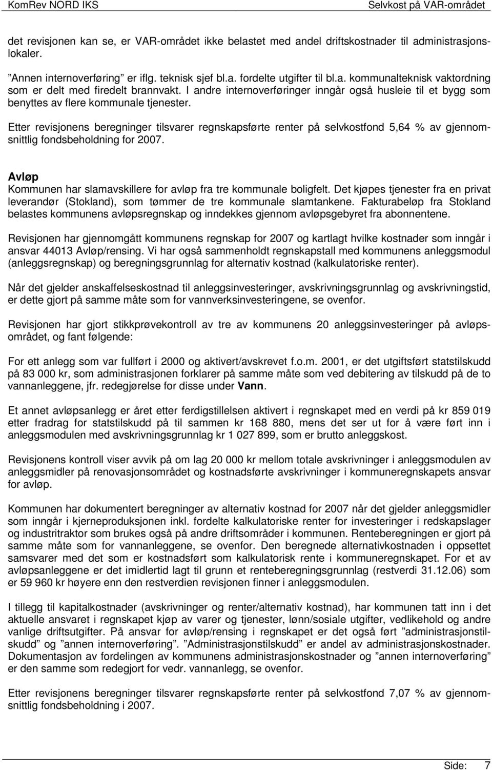 Etter revisjonens beregninger tilsvarer regnskapsførte renter på selvkostfond 5,64 % av gjennomsnittlig fondsbeholdning for 2007.