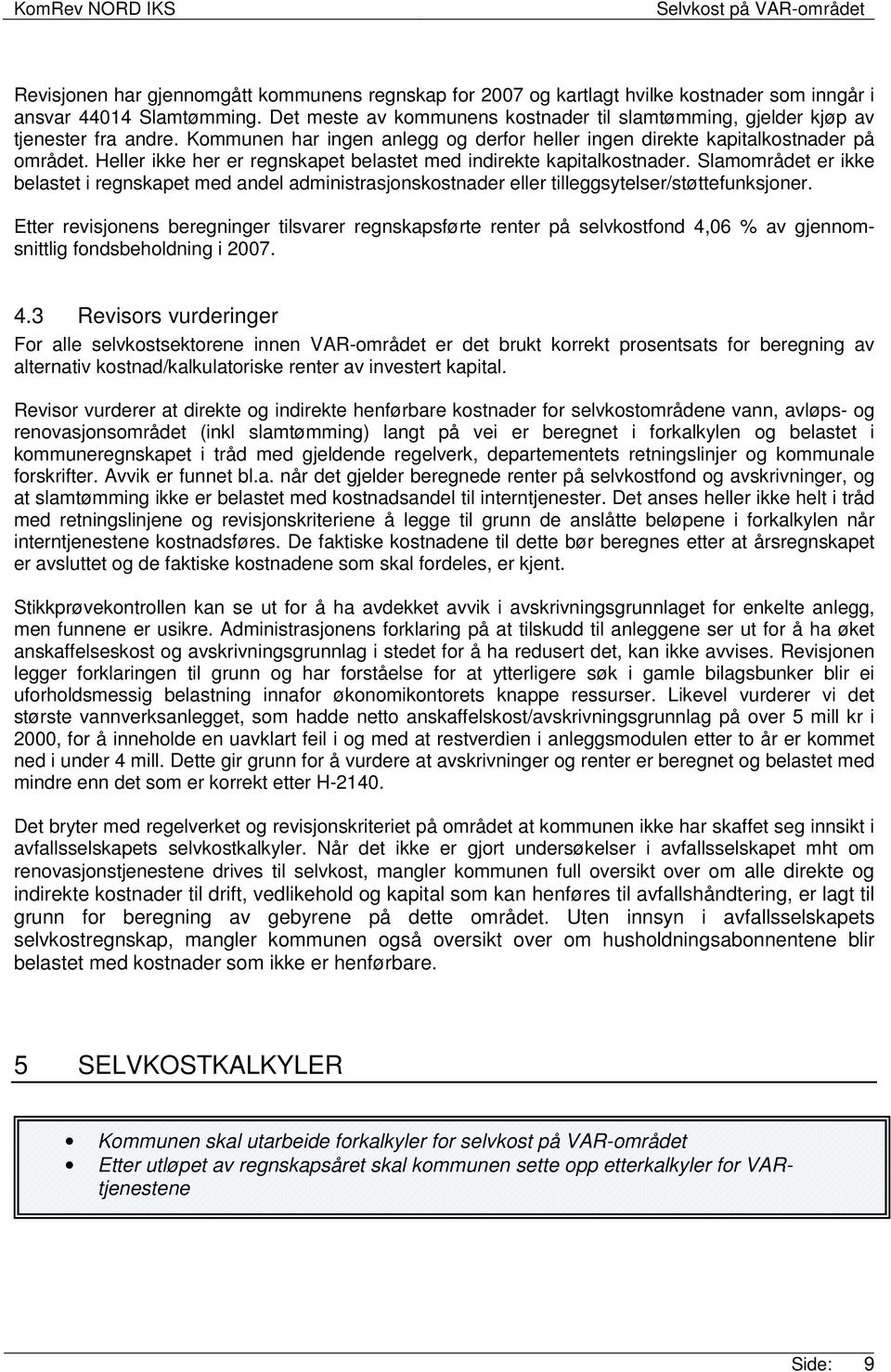 Heller ikke her er regnskapet belastet med indirekte kapitalkostnader. Slamområdet er ikke belastet i regnskapet med andel administrasjonskostnader eller tilleggsytelser/støttefunksjoner.