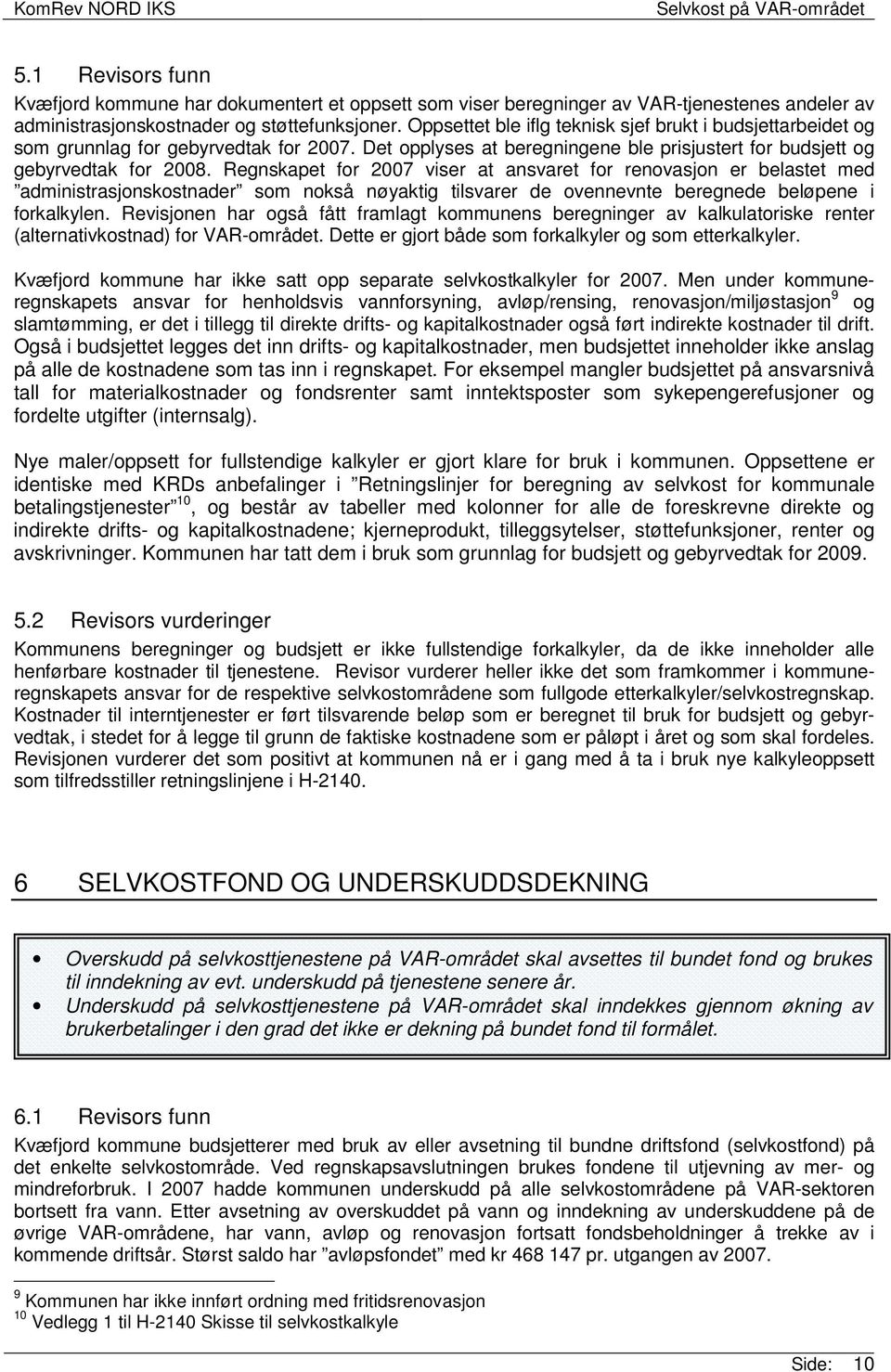 Regnskapet for 2007 viser at ansvaret for renovasjon er belastet med administrasjonskostnader som nokså nøyaktig tilsvarer de ovennevnte beregnede beløpene i forkalkylen.