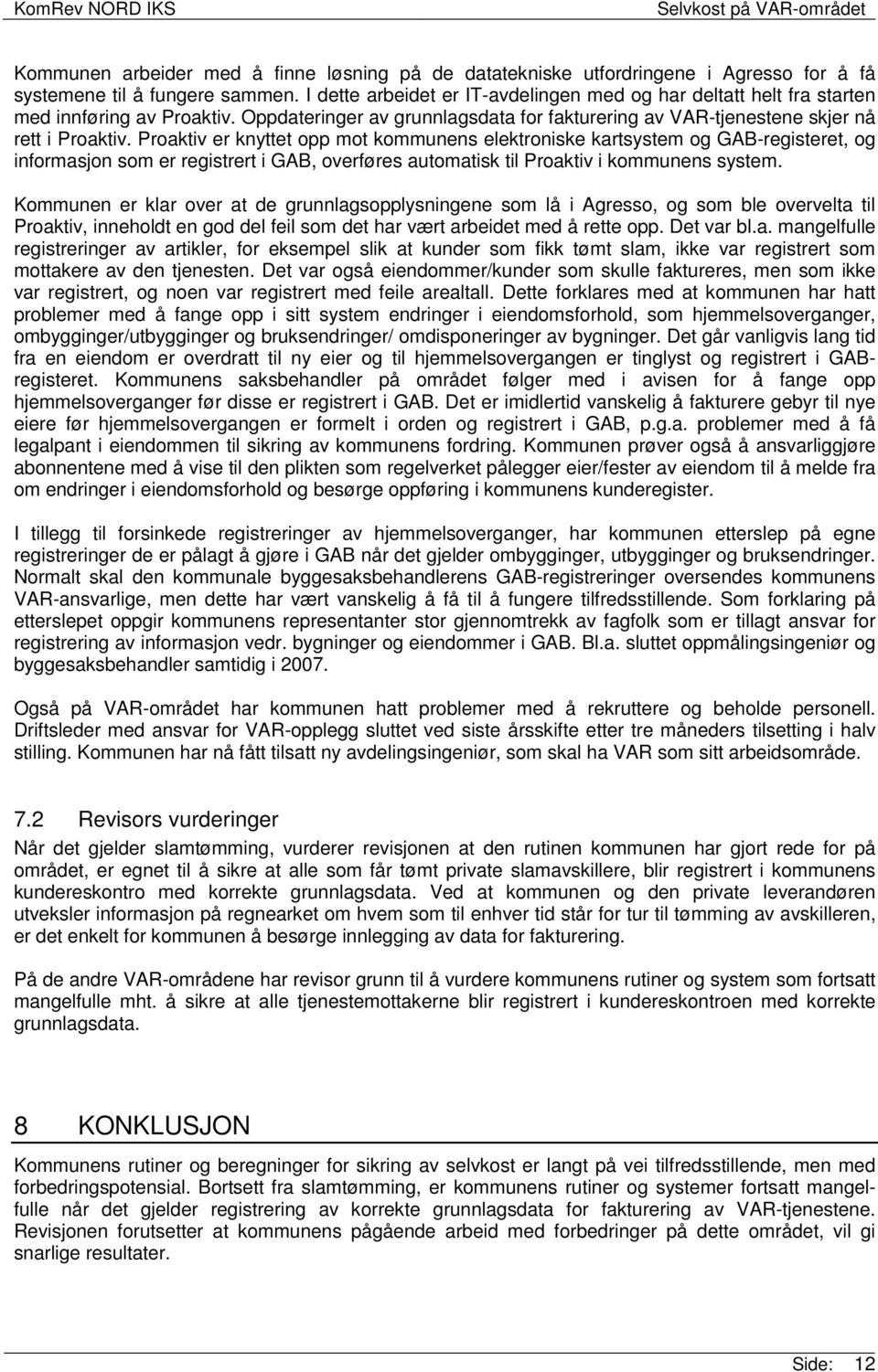 Proaktiv er knyttet opp mot kommunens elektroniske kartsystem og GAB-registeret, og informasjon som er registrert i GAB, overføres automatisk til Proaktiv i kommunens system.