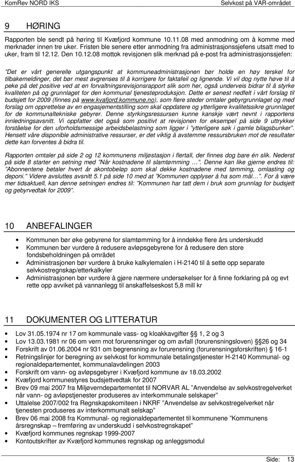 12. Den 10.12.08 mottok revisjonen slik merknad på e-post fra administrasjonssjefen: Det er vårt generelle utgangspunkt at kommuneadministrasjonen bør holde en høy terskel for tilbakemeldinger, det