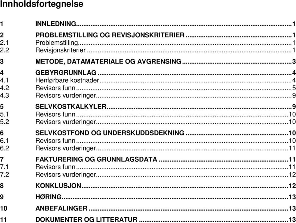 ..9 5 SELVKOSTKALKYLER...9 5.1 Revisors funn...10 5.2 Revisors vurderinger...10 6 SELVKOSTFOND OG UNDERSKUDDSDEKNING...10 6.1 Revisors funn...10 6.2 Revisors vurderinger...11 7 FAKTURERING OG GRUNNLAGSDATA.