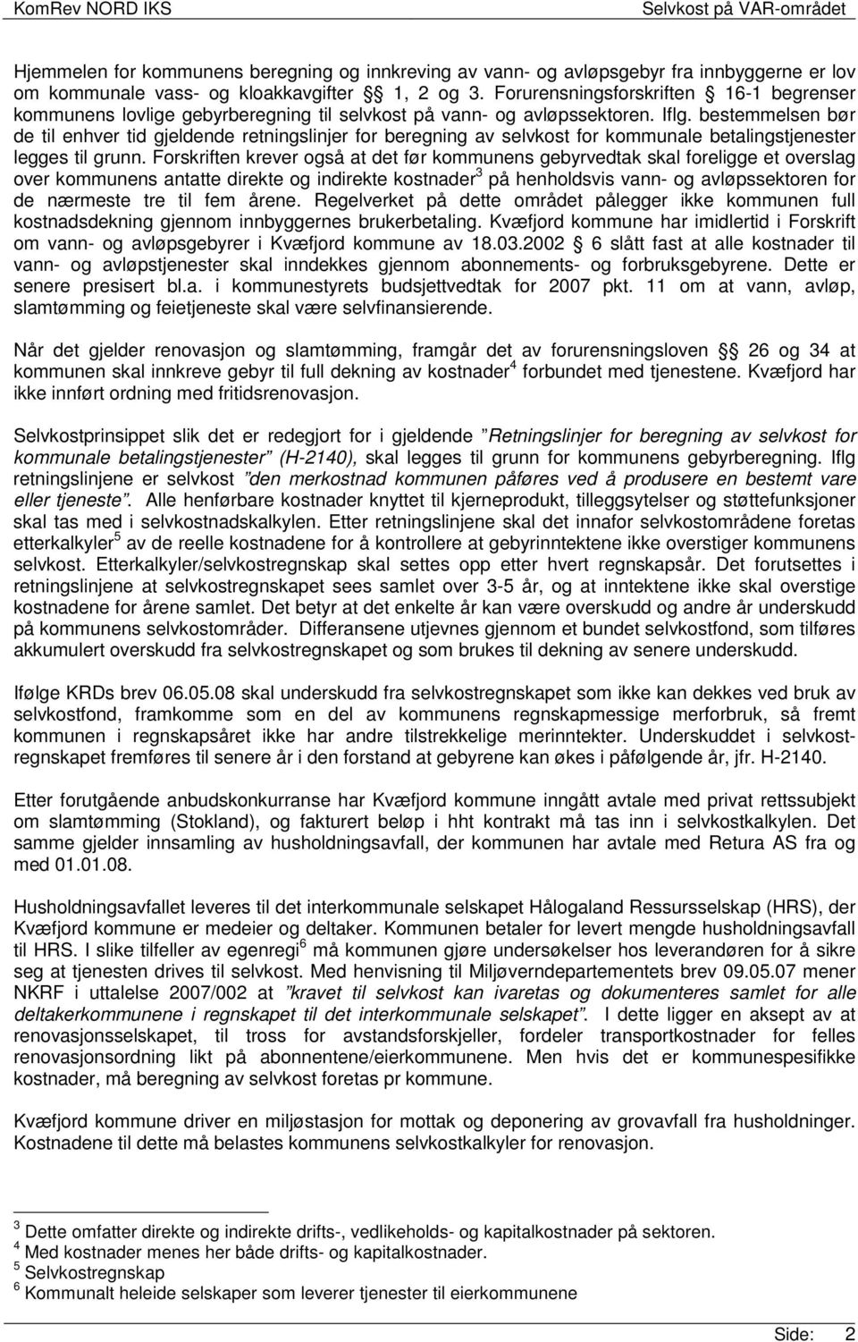 bestemmelsen bør de til enhver tid gjeldende retningslinjer for beregning av selvkost for kommunale betalingstjenester legges til grunn.