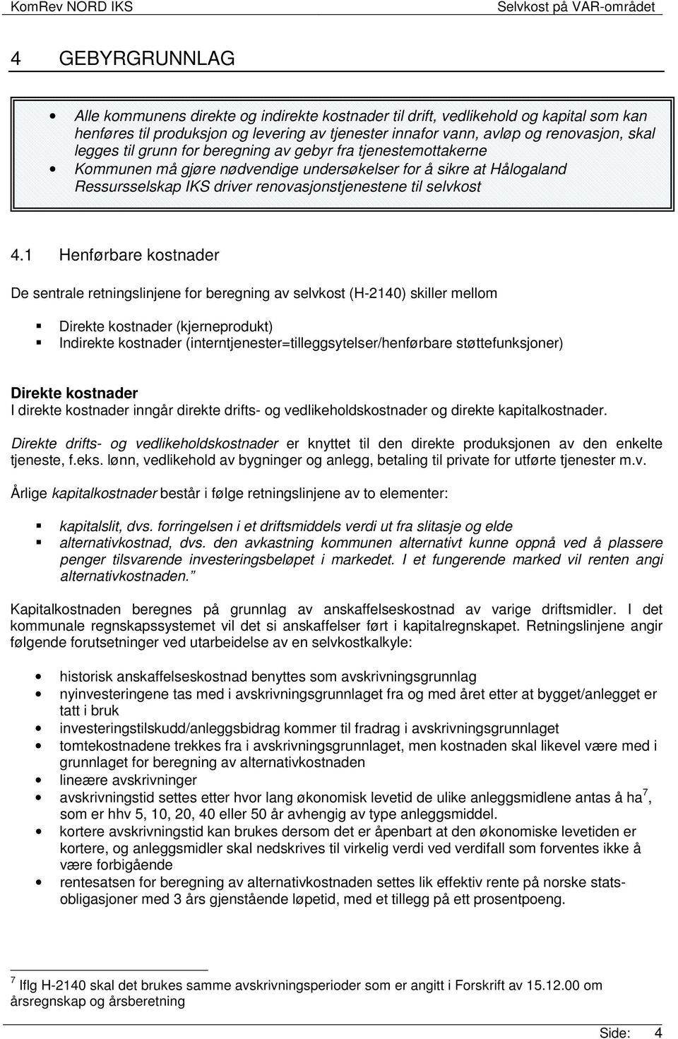 1 Henførbare kostnader De sentrale retningslinjene for beregning av selvkost (H-2140) skiller mellom Direkte kostnader (kjerneprodukt) Indirekte kostnader (interntjenester=tilleggsytelser/henførbare