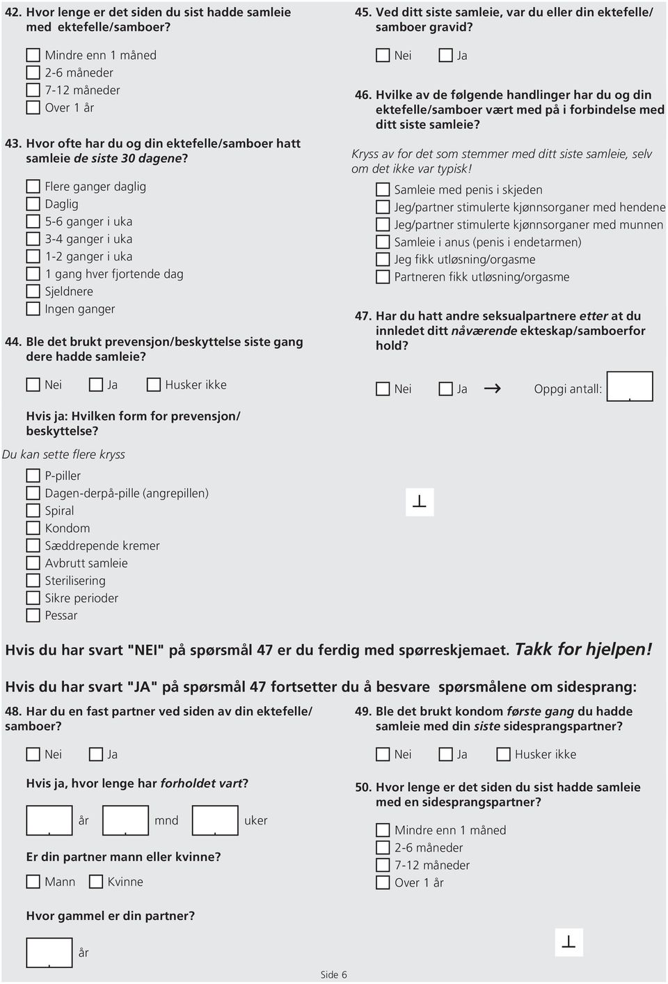 Husker ikke 45. Ved ditt siste samleie, var du eller din ektefelle/ samoer gravid? 46. Hvilke av de følgende handlinger har du og din ektefelle/samoer vært med på i forindelse med ditt siste samleie?