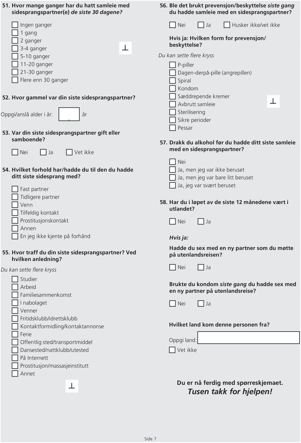 Hvilket forhold har/hadde du til den du hadde ditt siste sidesprang med? Fast partner Tidligere partner Venn Tilfeldig kontakt Prostitusjonskontakt Annen En jeg ikke kjente på forhånd 55.