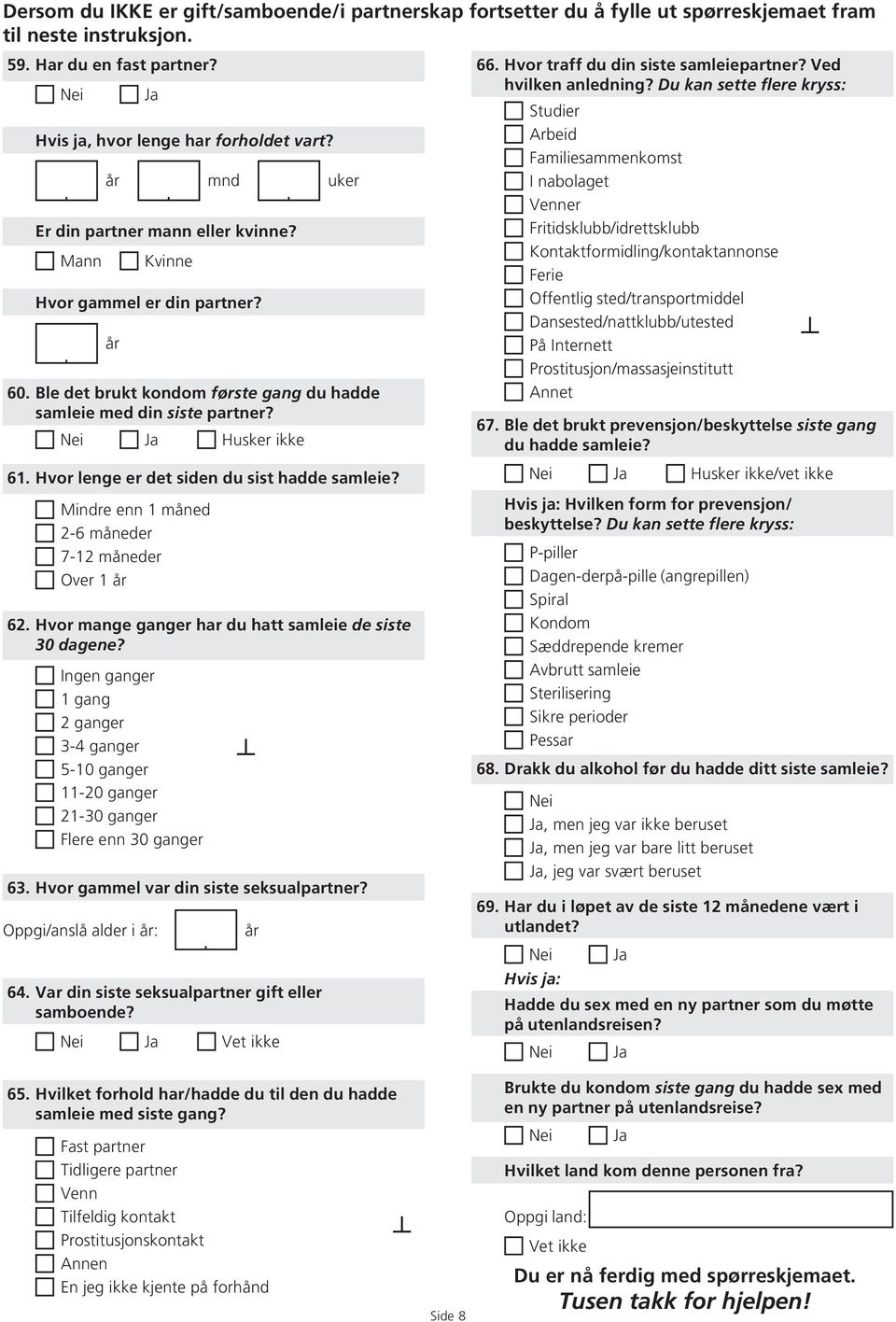 Ble det rukt kondom første gang du hadde samleie med din siste partner? Husker ikke 61. Hvor lenge er det siden du sist hadde samleie? Mindre enn 1 måned 2-6 måneder 7-12 måneder Over 1 62.