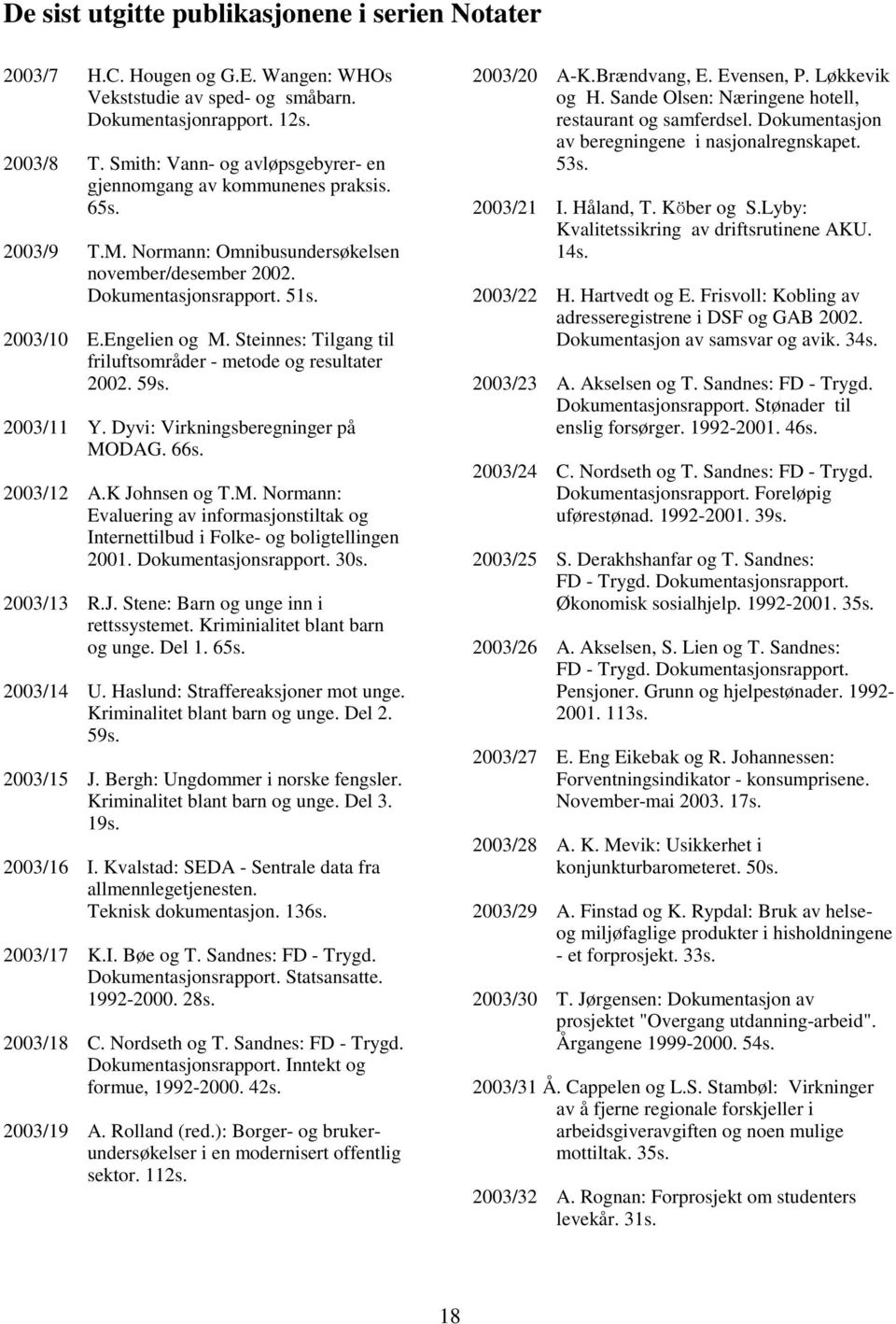 Steinnes: Tilgang til friluftsområder - metode og resultater 2002. 59s. 2003/11 Y. Dyvi: Virkningseregninger på MO