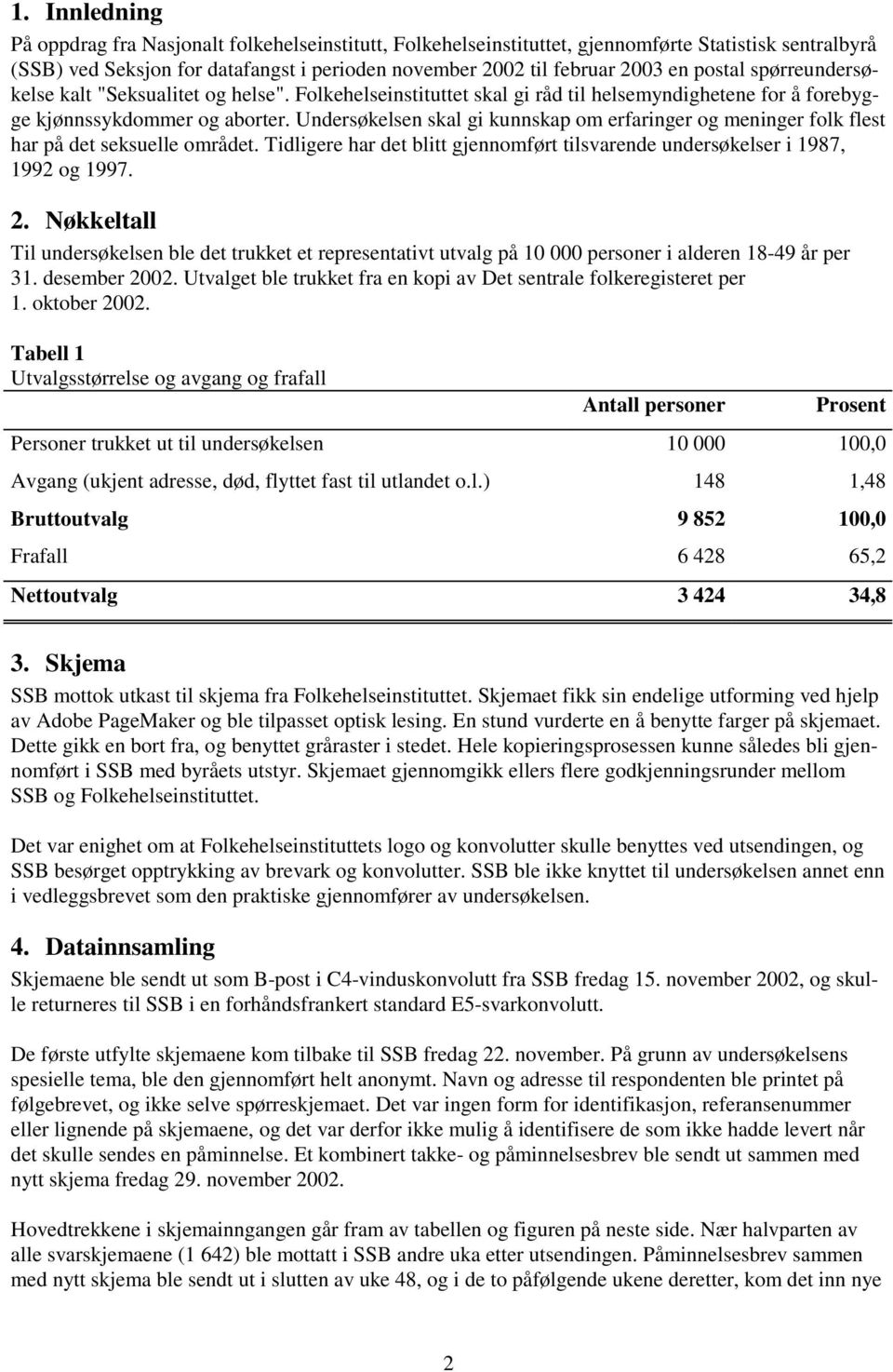 Undersøkelsen skal gi kunnskap om erfaringer og meninger folk flest har på det seksuelle området. Tidligere har det litt gjennomført tilsvarende undersøkelser i 1987, 1992 og 1997. 2.