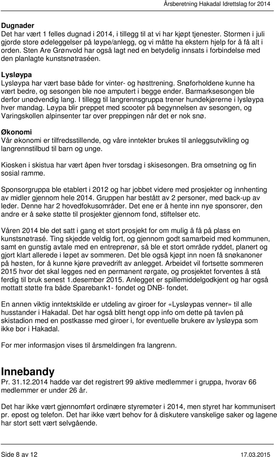 Snøforholdene kunne ha vært bedre, og sesongen ble noe amputert i begge ender. Barmarksesongen ble derfor unødvendig lang. I tillegg til langrennsgruppa trener hundekjørerne i lysløypa hver mandag.