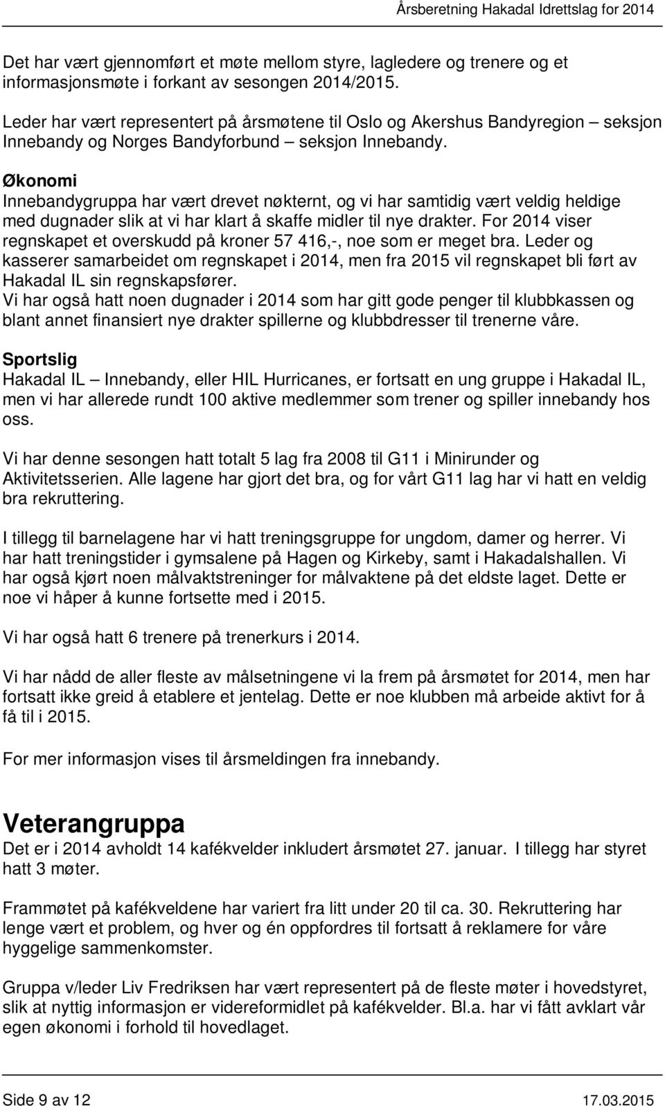 Økonomi Innebandygruppa har vært drevet nøkternt, og vi har samtidig vært veldig heldige med dugnader slik at vi har klart å skaffe midler til nye drakter.