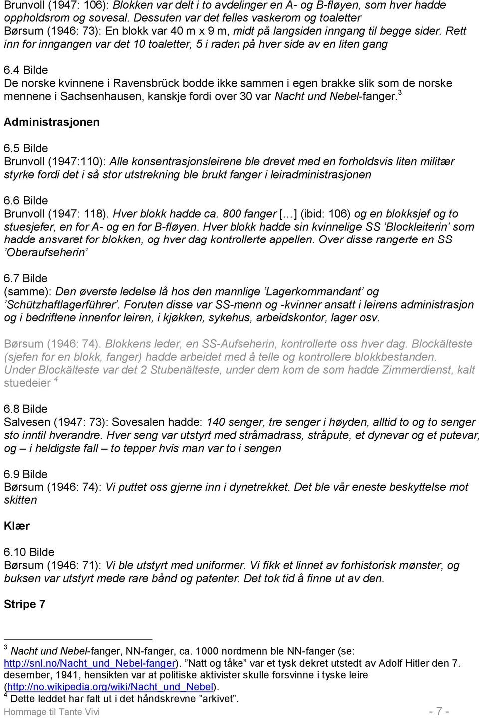 Rett inn for inngangen var det 10 toaletter, 5 i raden på hver side av en liten gang 6.