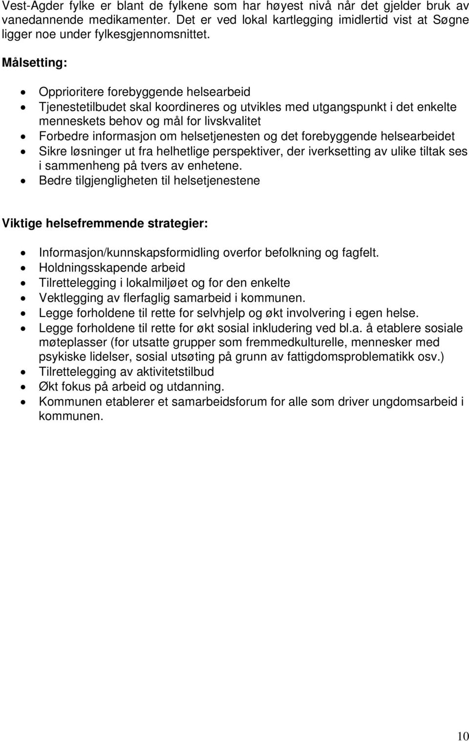 helsetjenesten og det forebyggende helsearbeidet Sikre løsninger ut fra helhetlige perspektiver, der iverksetting av ulike tiltak ses i sammenheng på tvers av enhetene.