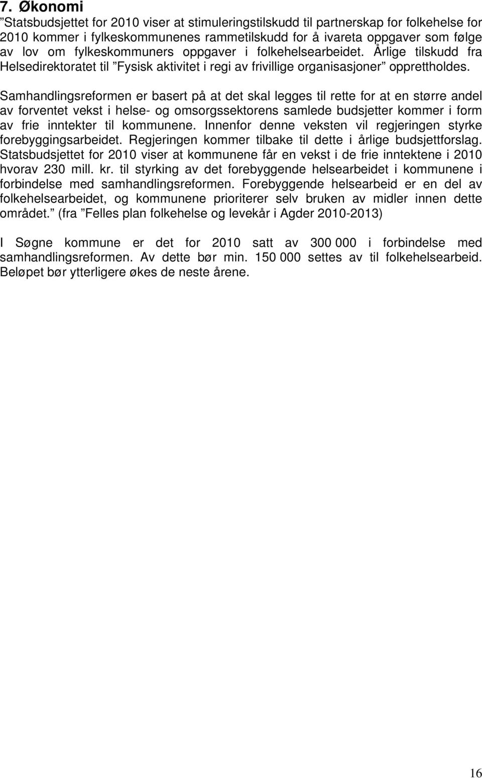 Samhandlingsreformen er basert på at det skal legges til rette for at en større andel av forventet vekst i helse- og omsorgssektorens samlede budsjetter kommer i form av frie inntekter til kommunene.