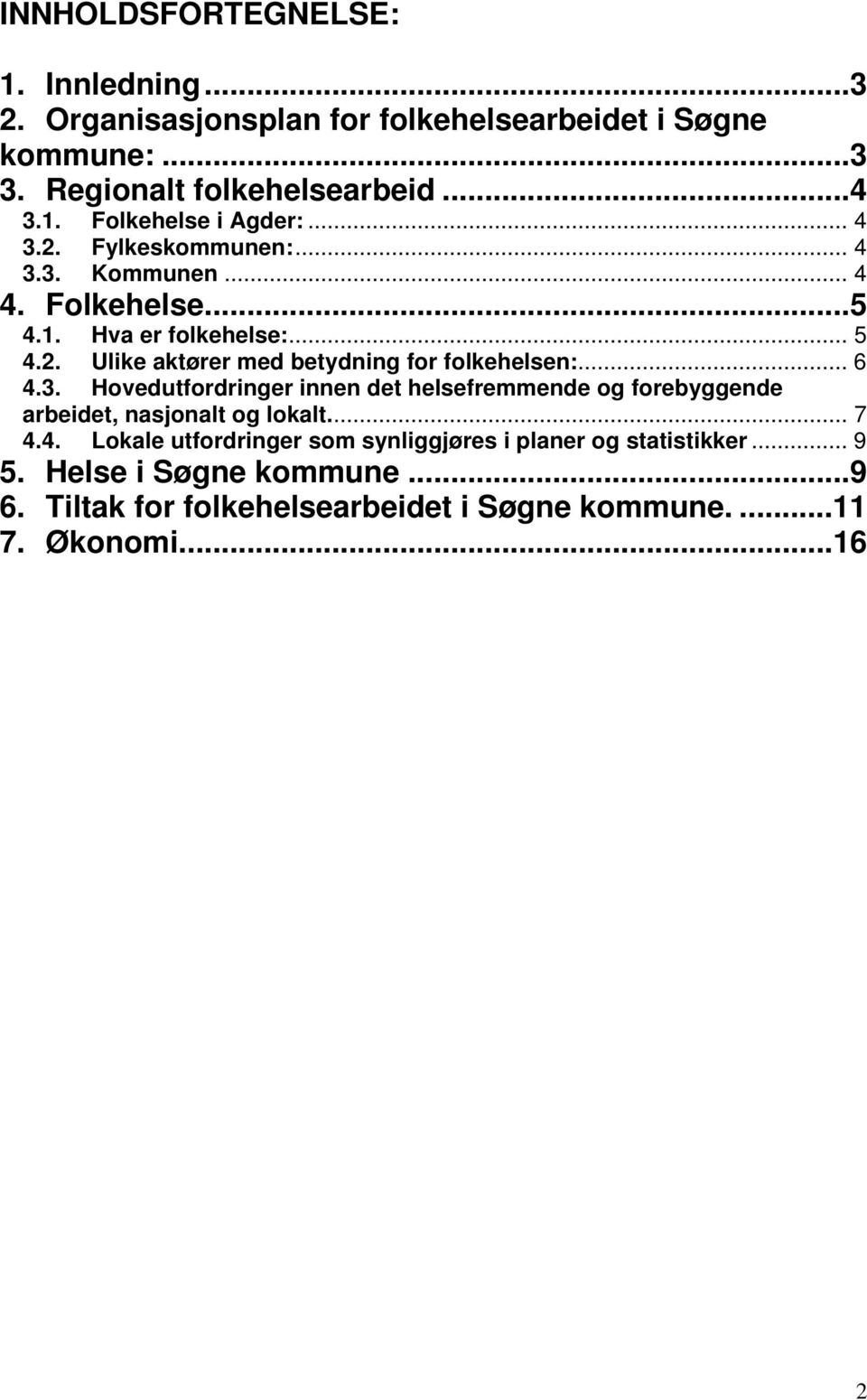 .. 6 4.3. Hovedutfordringer innen det helsefremmende og forebyggende arbeidet, nasjonalt og lokalt... 7 4.4. Lokale utfordringer som synliggjøres i planer og statistikker.