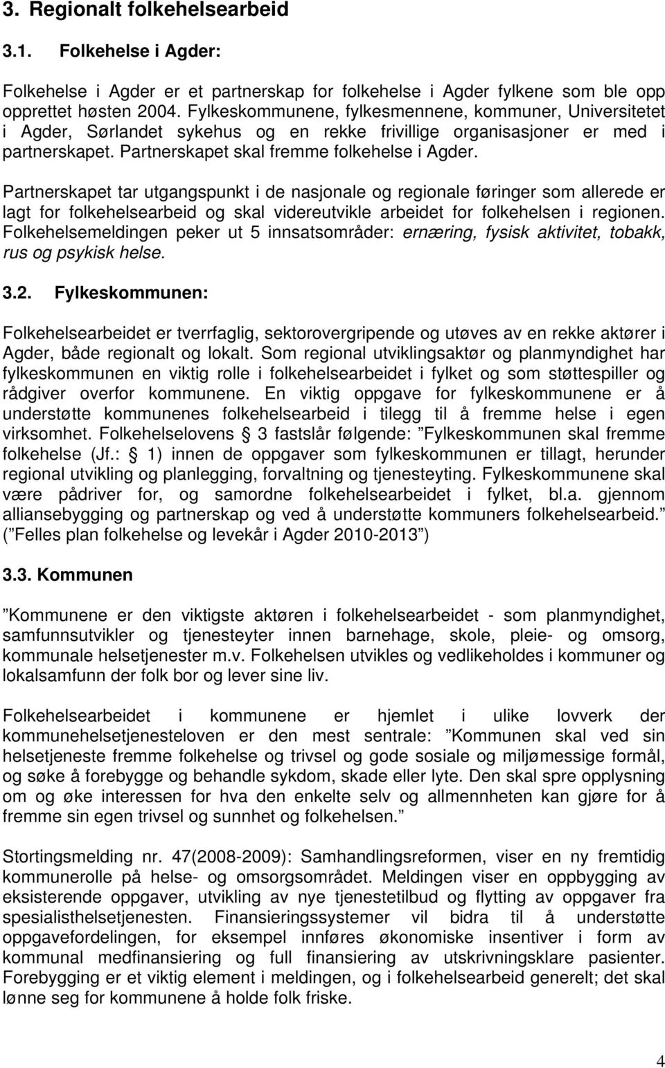 Partnerskapet tar utgangspunkt i de nasjonale og regionale føringer som allerede er lagt for folkehelsearbeid og skal videreutvikle arbeidet for folkehelsen i regionen.