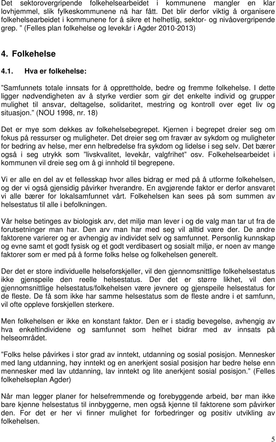 -2013) 4. Folkehelse 4.1. Hva er folkehelse: Samfunnets totale innsats for å opprettholde, bedre og fremme folkehelse.