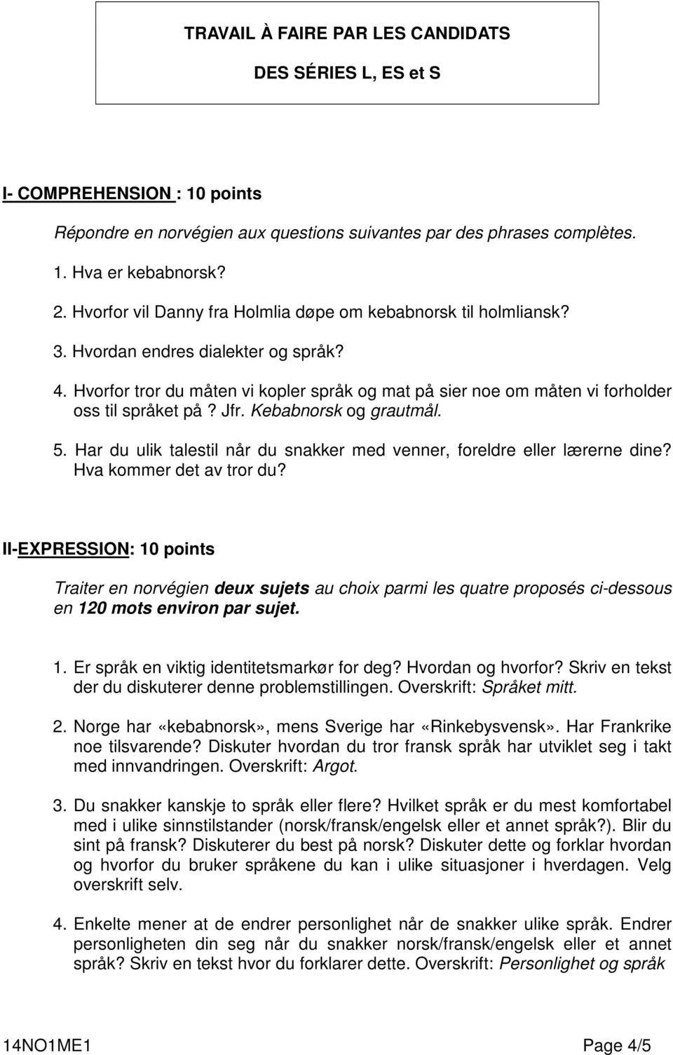 Hvorfor tror du måten vi kopler språk og mat på sier noe om måten vi forholder oss til språket på? Jfr. Kebabnorsk og grautmål. 5.