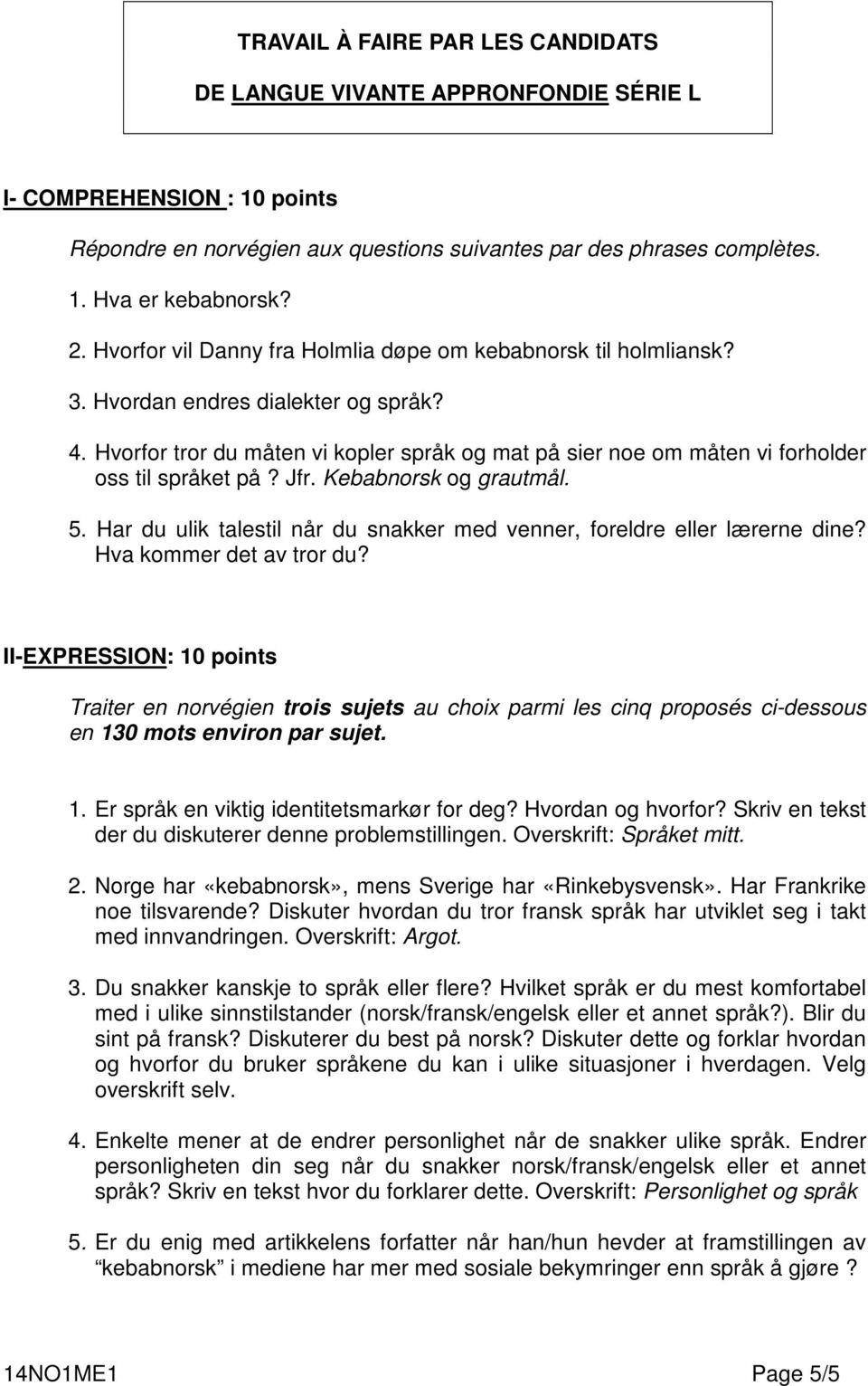 Hvorfor tror du måten vi kopler språk og mat på sier noe om måten vi forholder oss til språket på? Jfr. Kebabnorsk og grautmål. 5.