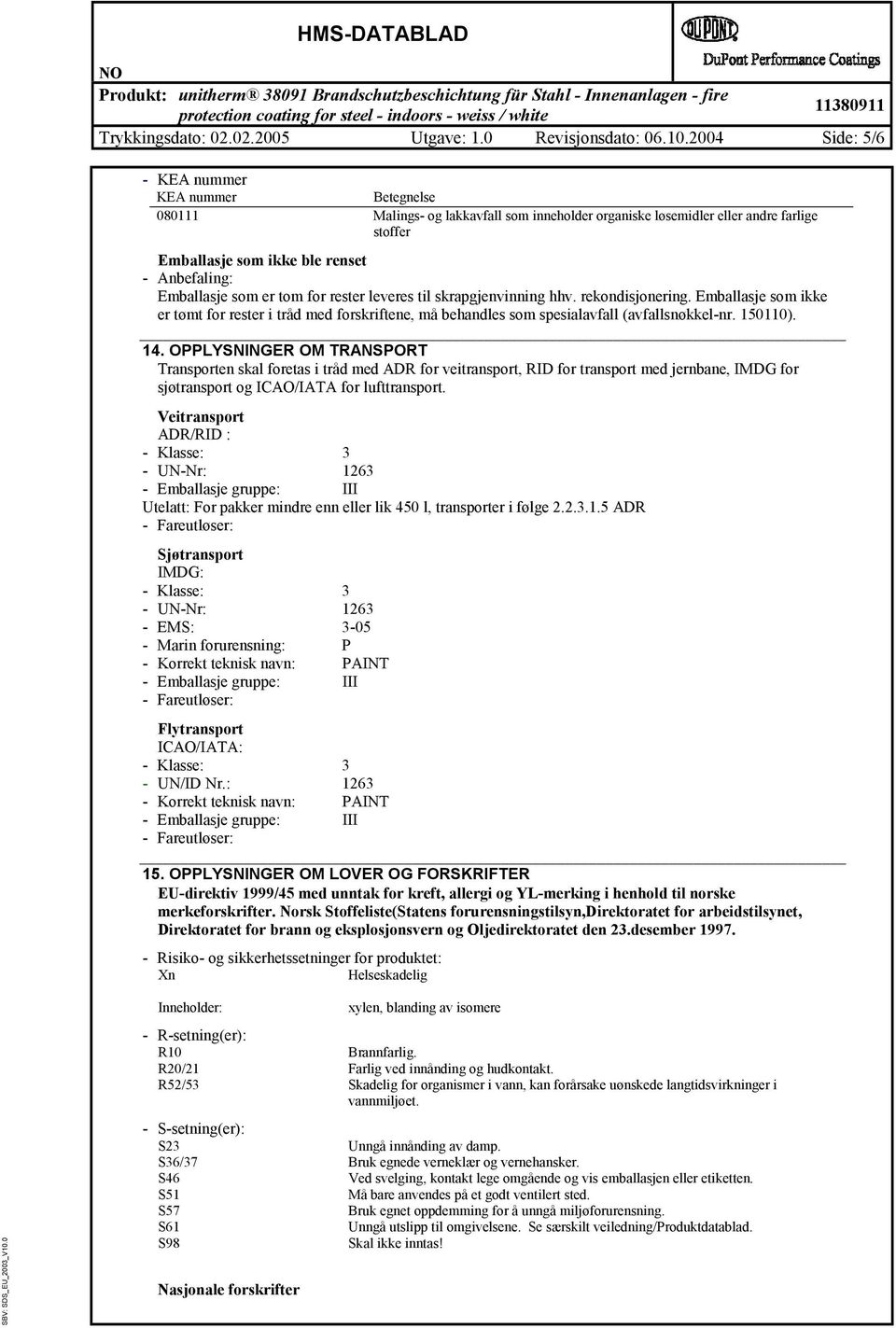 som er tom for rester leveres til skrapgjenvinning hhv. rekondisjonering. Emballasje som ikke er tømt for rester i tråd med forskriftene, må behandles som spesialavfall (avfallsnøkkel-nr. 150110). 14.