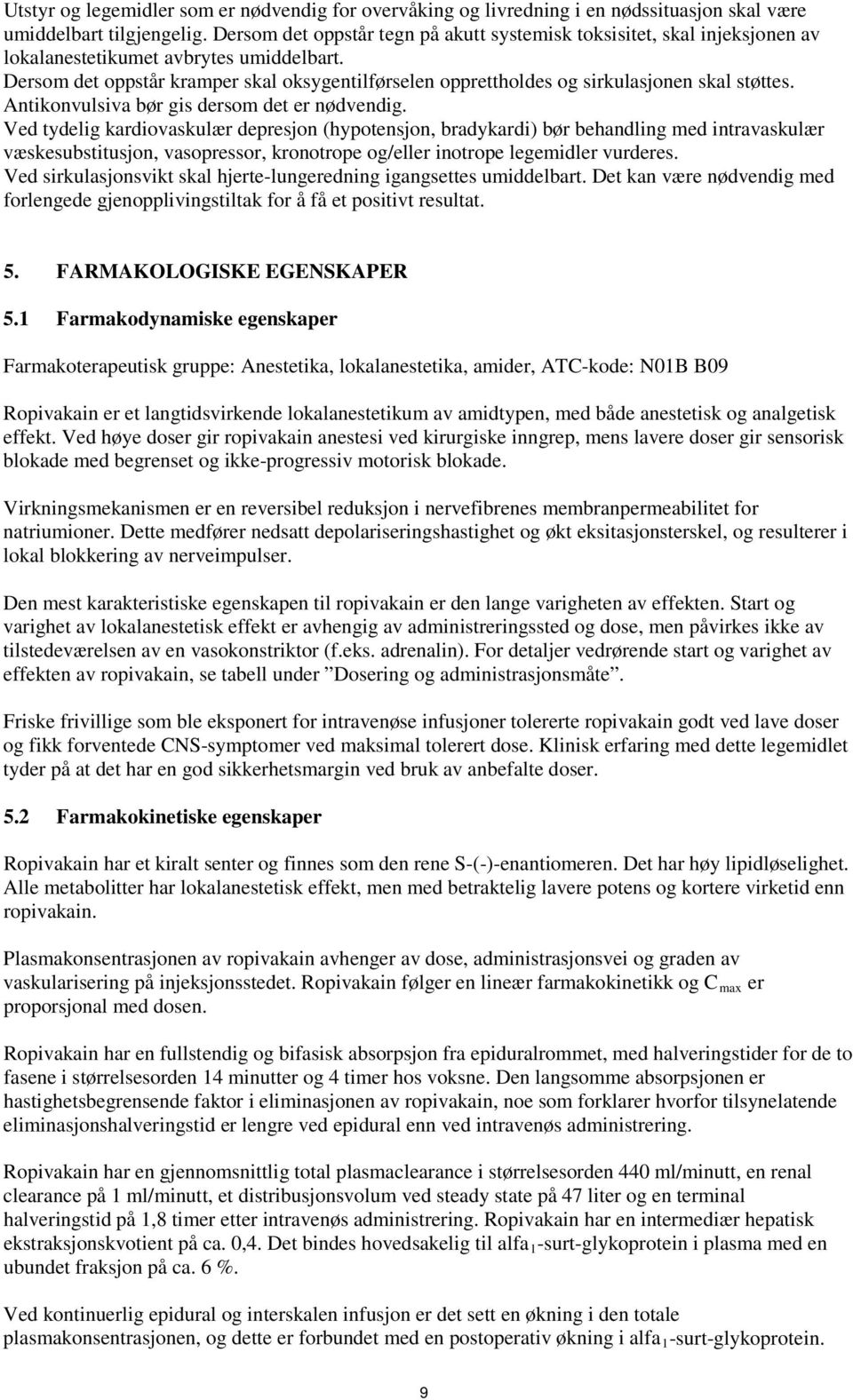 Dersom det oppstår kramper skal oksygentilførselen opprettholdes og sirkulasjonen skal støttes. Antikonvulsiva bør gis dersom det er nødvendig.