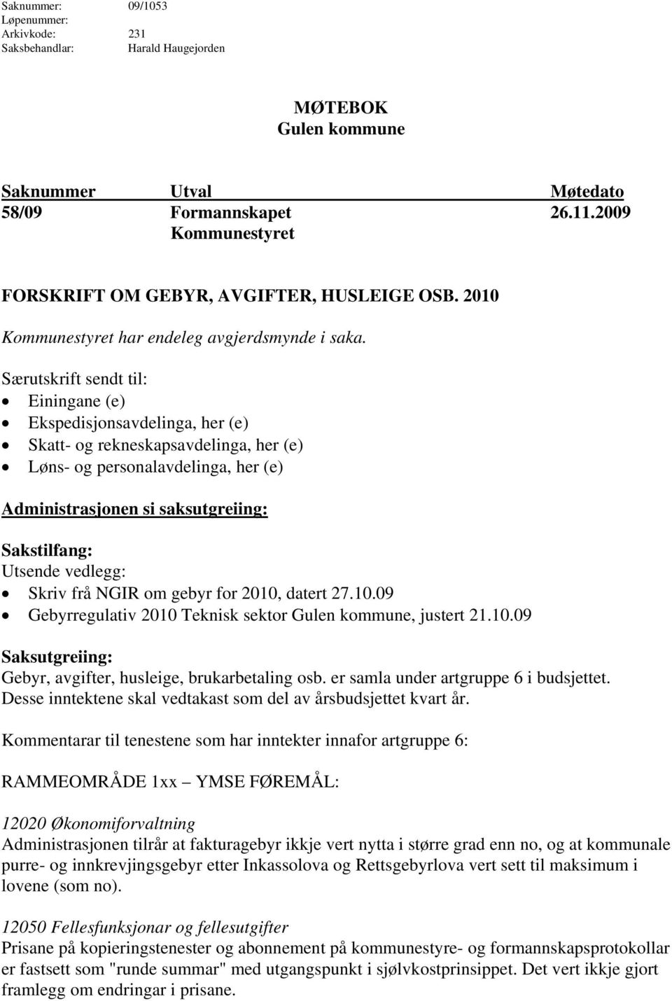 Særutskrift sendt til: Einingane (e) Ekspedisjonsavdelinga, her (e) Skatt- og rekneskapsavdelinga, her (e) Løns- og personalavdelinga, her (e) Administrasjonen si saksutgreiing: Sakstilfang: Utsende