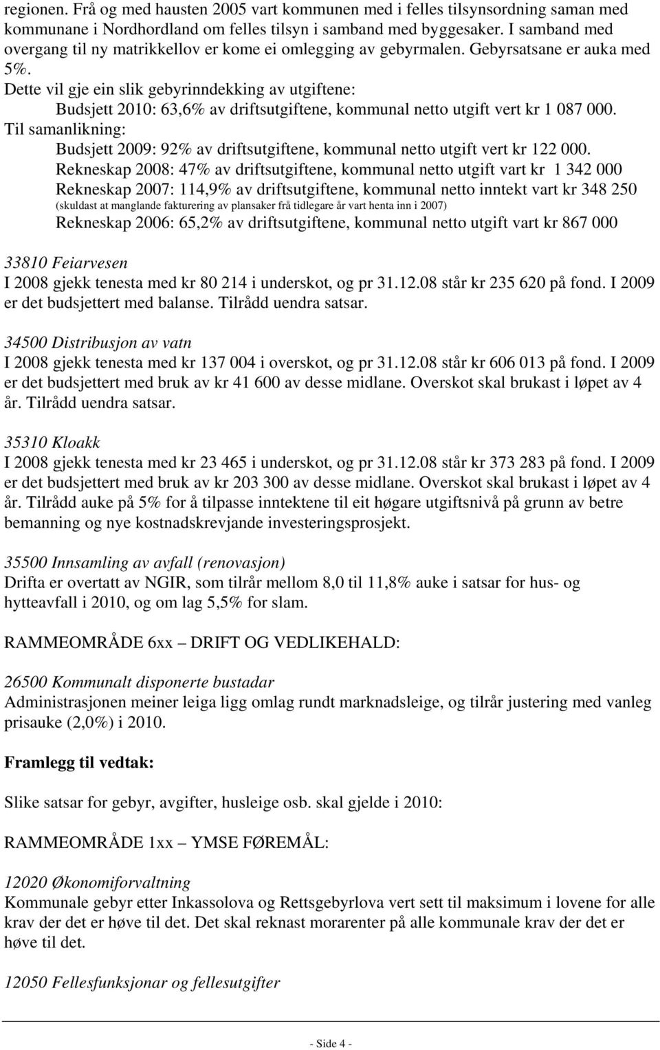 Dette vil gje ein slik gebyrinndekking av utgiftene: Budsjett 2010: 63,6% av driftsutgiftene, kommunal netto utgift vert kr 1 087 000.