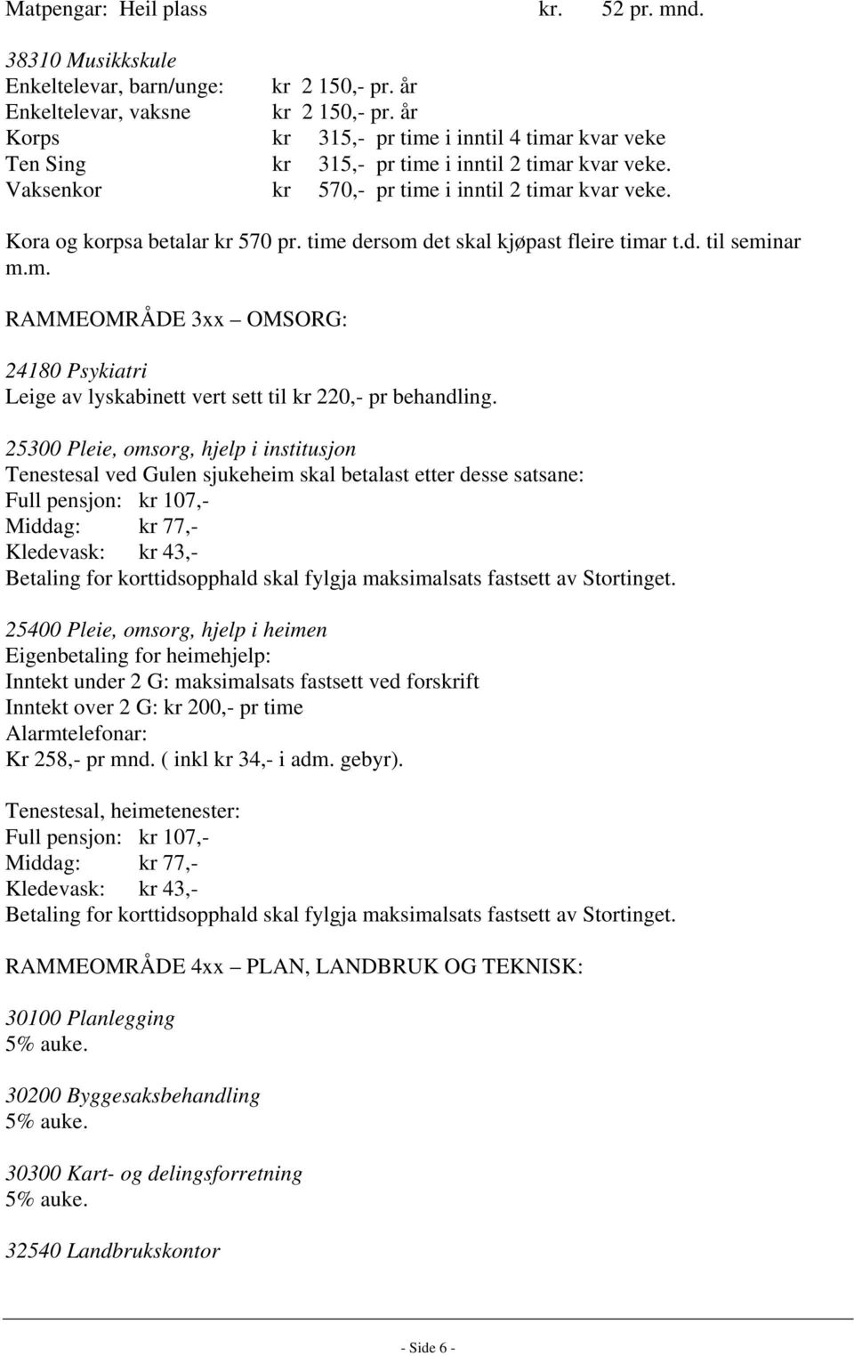 time dersom det skal kjøpast fleire timar t.d. til seminar m.m. RAMMEOMRÅDE 3xx OMSORG: 24180 Psykiatri Leige av lyskabinett vert sett til kr 220,- pr behandling.