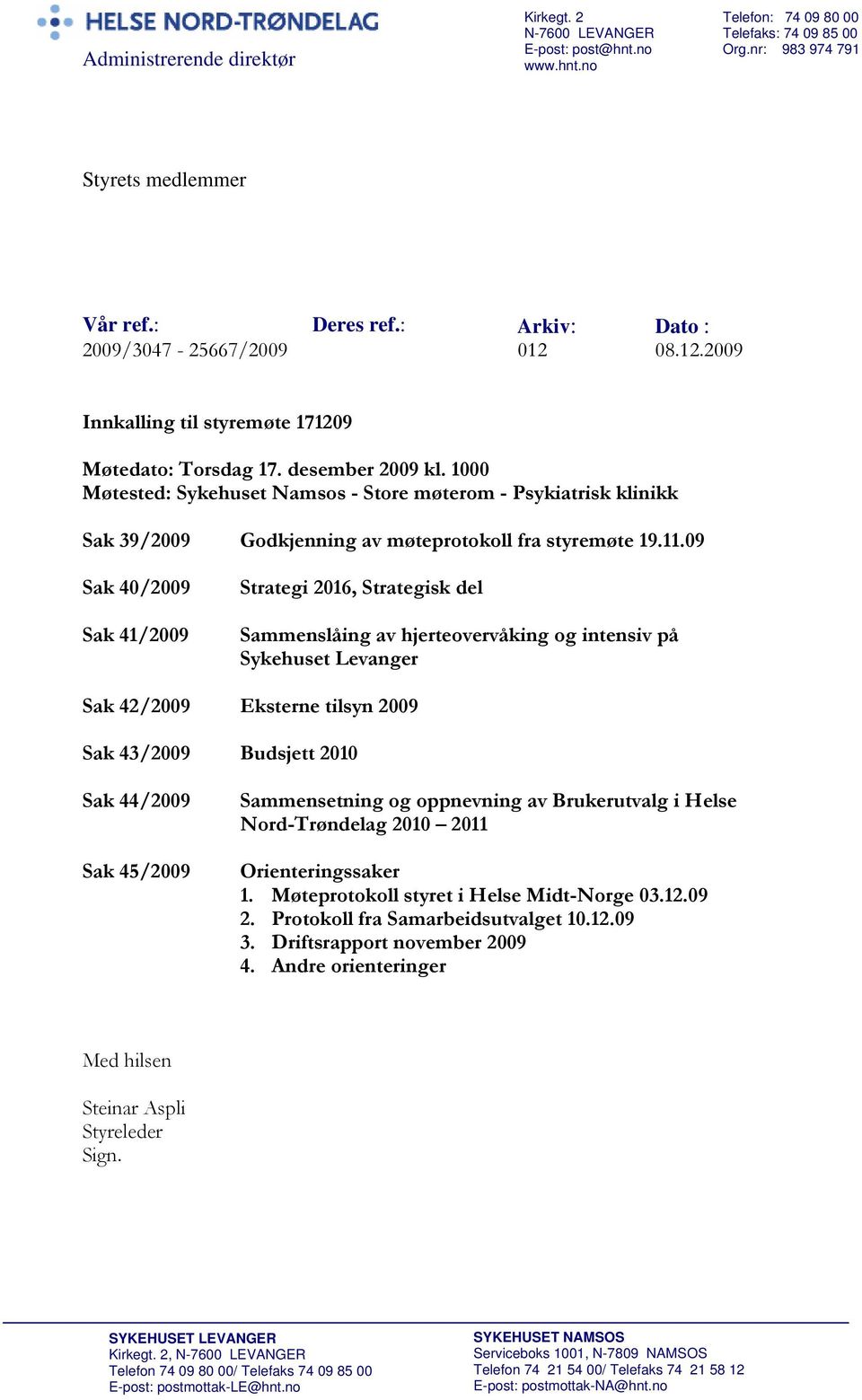 1000 Møtested: Sykehuset Namsos - Store møterom - Psykiatrisk klinikk Sak 39/2009 Godkjenning av møteprotokoll fra styremøte 19.11.