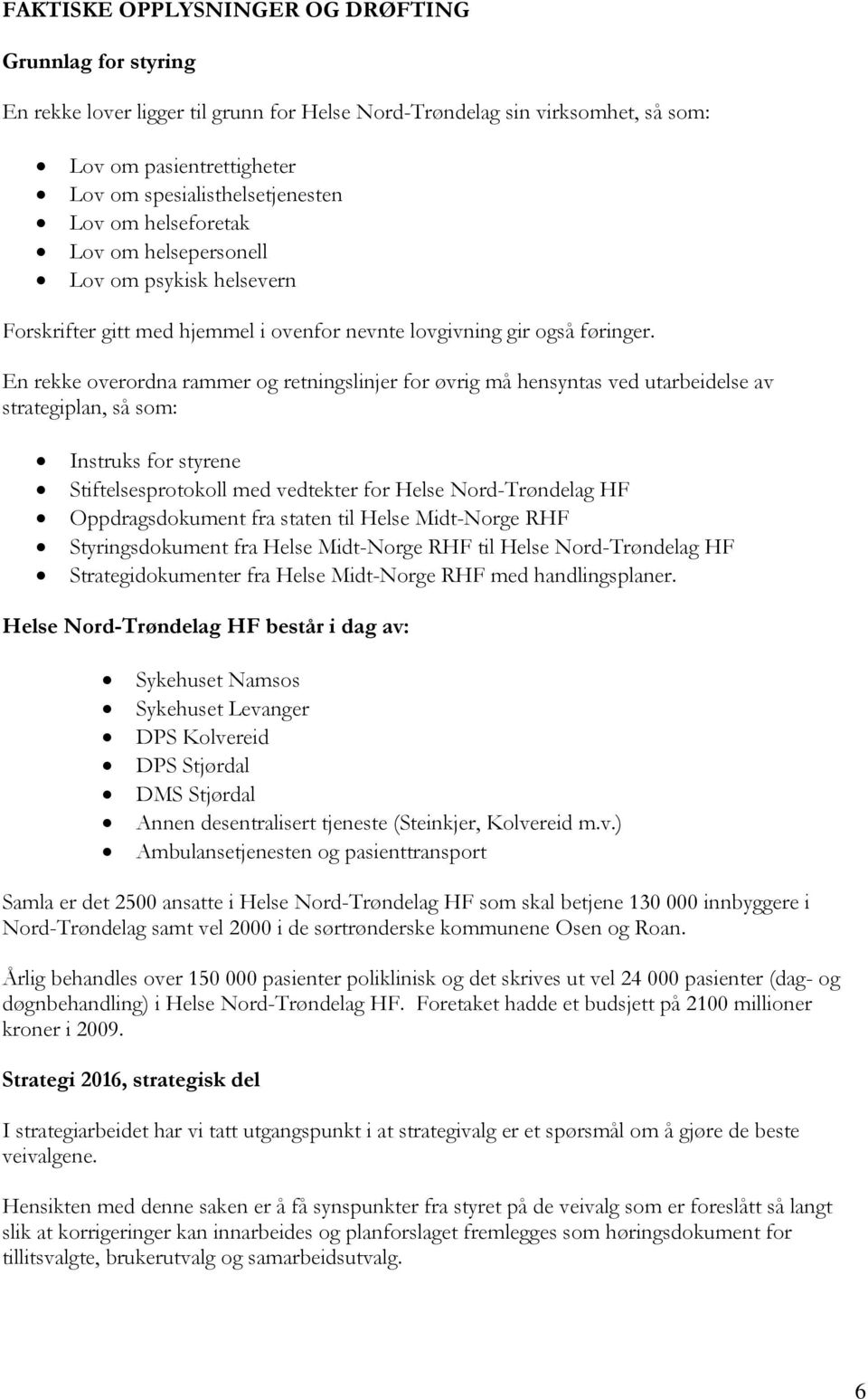 En rekke overordna rammer og retningslinjer for øvrig må hensyntas ved utarbeidelse av strategiplan, så som: Instruks for styrene Stiftelsesprotokoll med vedtekter for Helse Nord-Trøndelag HF