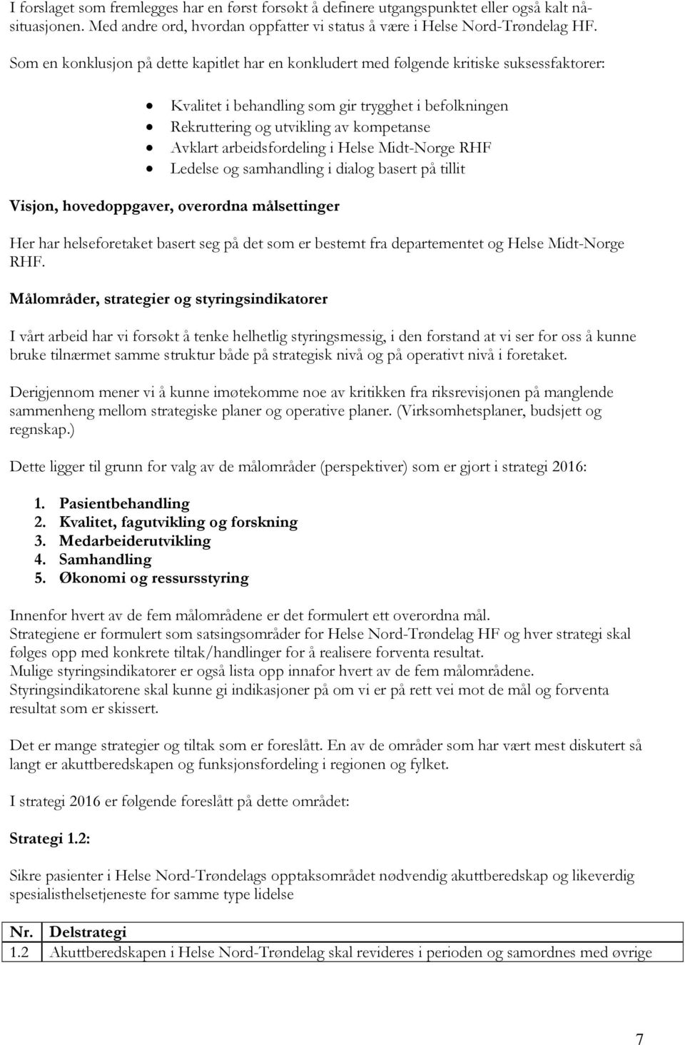 arbeidsfordeling i Helse Midt-Norge RHF Ledelse og samhandling i dialog basert på tillit Visjon, hovedoppgaver, overordna målsettinger Her har helseforetaket basert seg på det som er bestemt fra