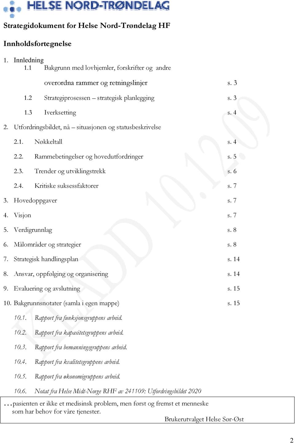 3. Trender og utviklingstrekk s. 6 2.4. Kritiske suksessfaktorer s. 7 3. Hovedoppgaver s. 7 4. Visjon s. 7 5. Verdigrunnlag s. 8 6. Målområder og strategier s. 8 7. Strategisk handlingsplan s. 14 8.