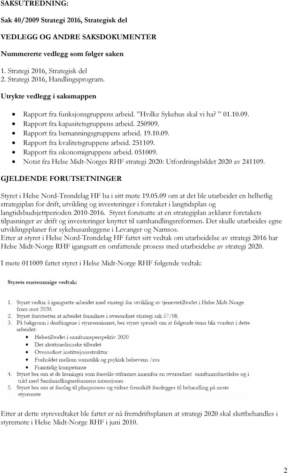 251109. Rapport fra økonomigruppens arbeid. 051009. Notat fra Helse Midt-Norges RHF strategi 2020: Utfordringsbildet 2020 av 241109.