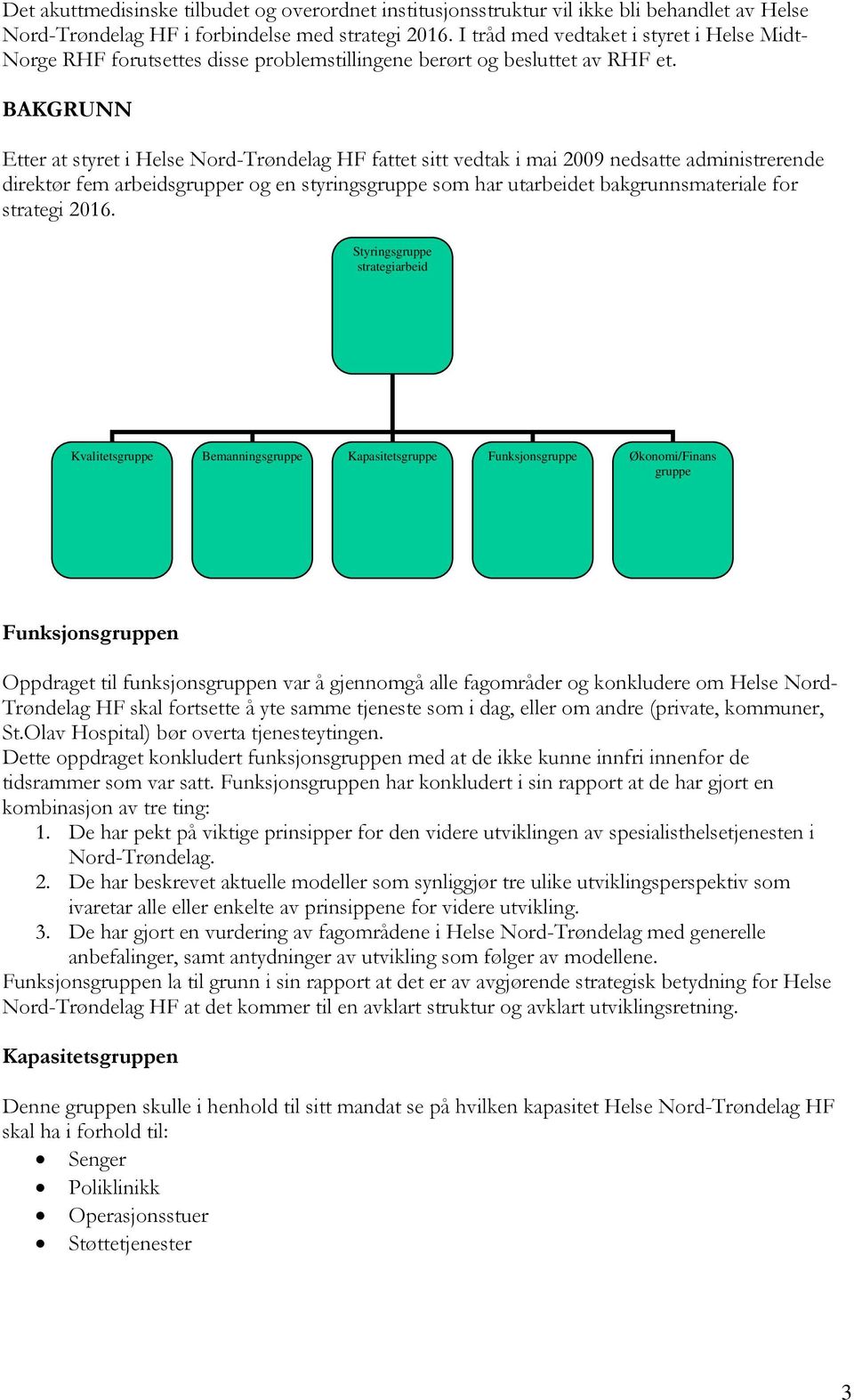 BAKGRUNN Etter at styret i Helse Nord-Trøndelag HF fattet sitt vedtak i mai 2009 nedsatte administrerende direktør fem arbeidsgrupper og en styringsgruppe som har utarbeidet bakgrunnsmateriale for