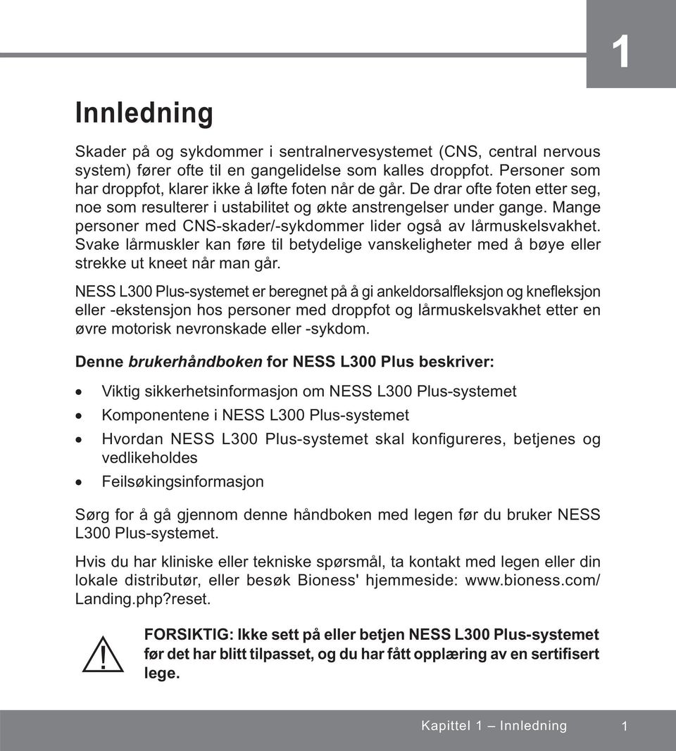 Mange personer med CNS-skader/-sykdommer lider også av lårmuskelsvakhet. Svake lårmuskler kan føre til betydelige vanskeligheter med å bøye eller strekke ut kneet når man går.