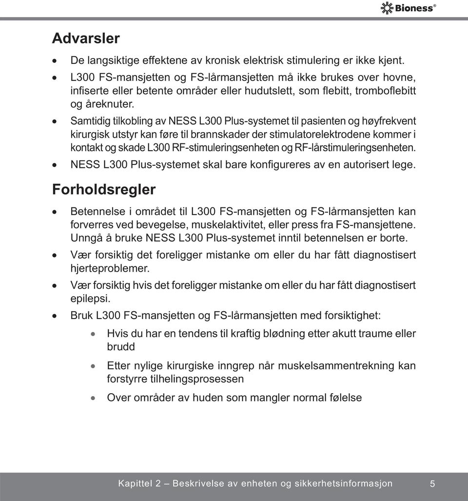 Samtidig tilkobling av NESS L300 Plus-systemet til pasienten og høyfrekvent kirurgisk utstyr kan føre til brannskader der stimulatorelektrodene kommer i kontakt og skade L300 RF-stimuleringsenheten