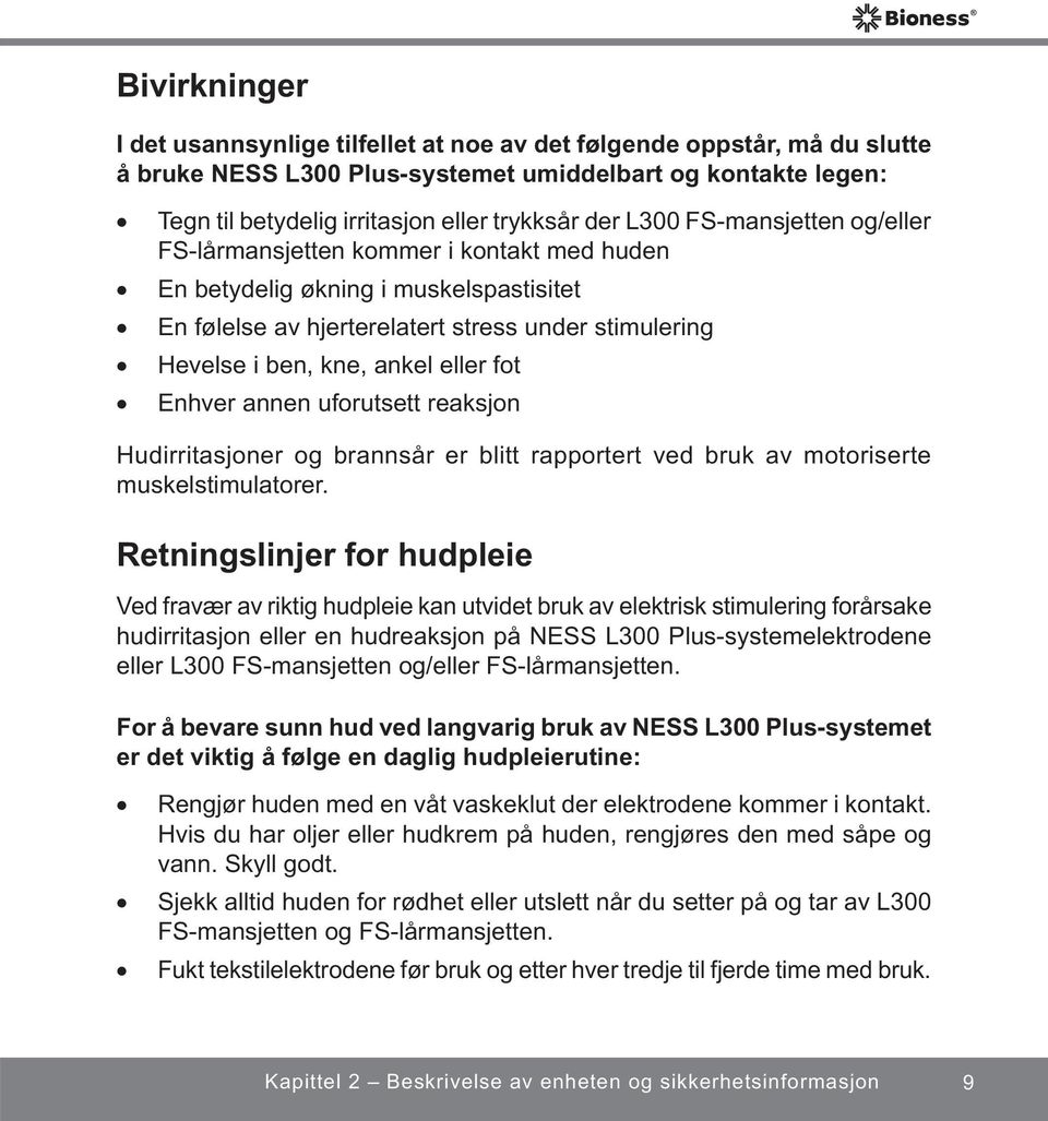 fot Enhver annen uforutsett reaksjon Hudirritasjoner og brannsår er blitt rapportert ved bruk av motoriserte muskelstimulatorer.